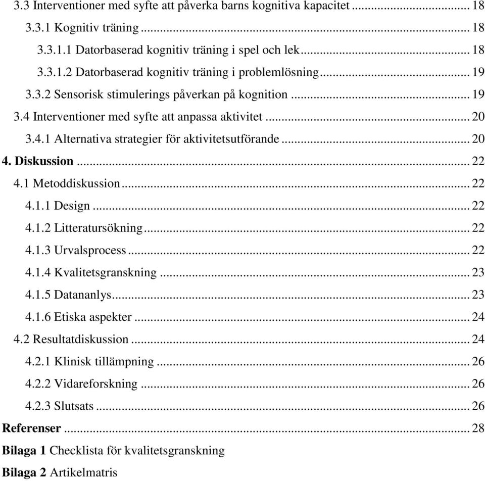 .. 22 4.1 Metoddiskussion... 22 4.1.1 Design... 22 4.1.2 Litteratursökning... 22 4.1.3 Urvalsprocess... 22 4.1.4 Kvalitetsgranskning... 23 4.1.5 Datananlys... 23 4.1.6 Etiska aspekter... 24 4.