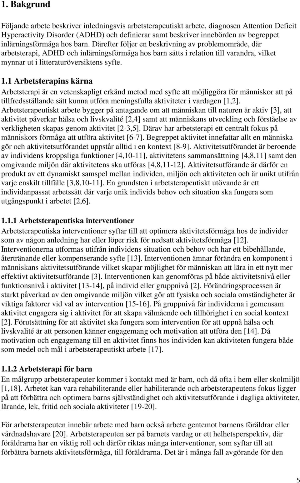 Därefter följer en beskrivning av problemområde, där arbetsterapi, ADHD och inlärningsförmåga hos barn sätts i relation till varandra, vilket mynnar ut i litteraturöversiktens syfte. 1.