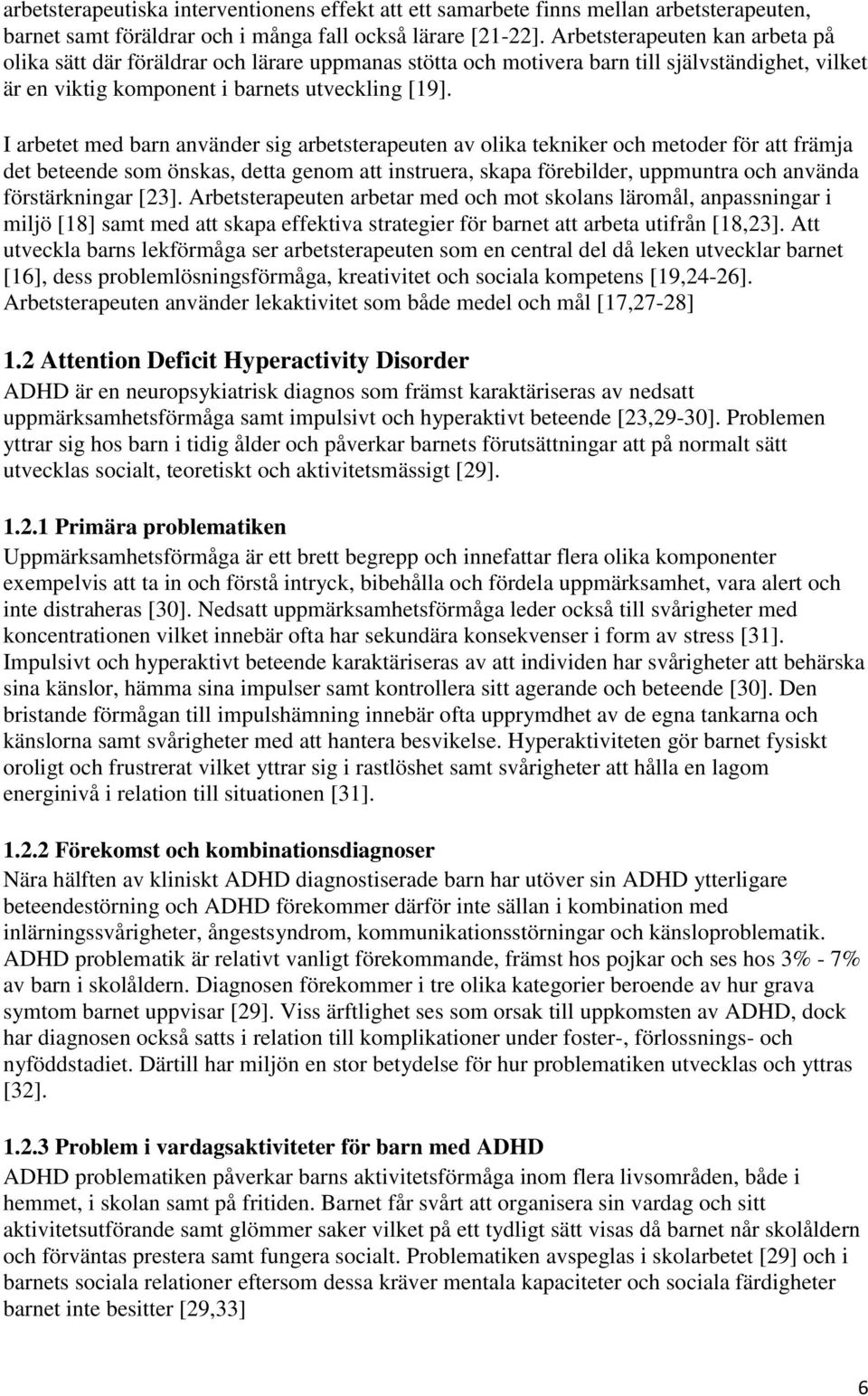 I arbetet med barn använder sig arbetsterapeuten av olika tekniker och metoder för att främja det beteende som önskas, detta genom att instruera, skapa förebilder, uppmuntra och använda