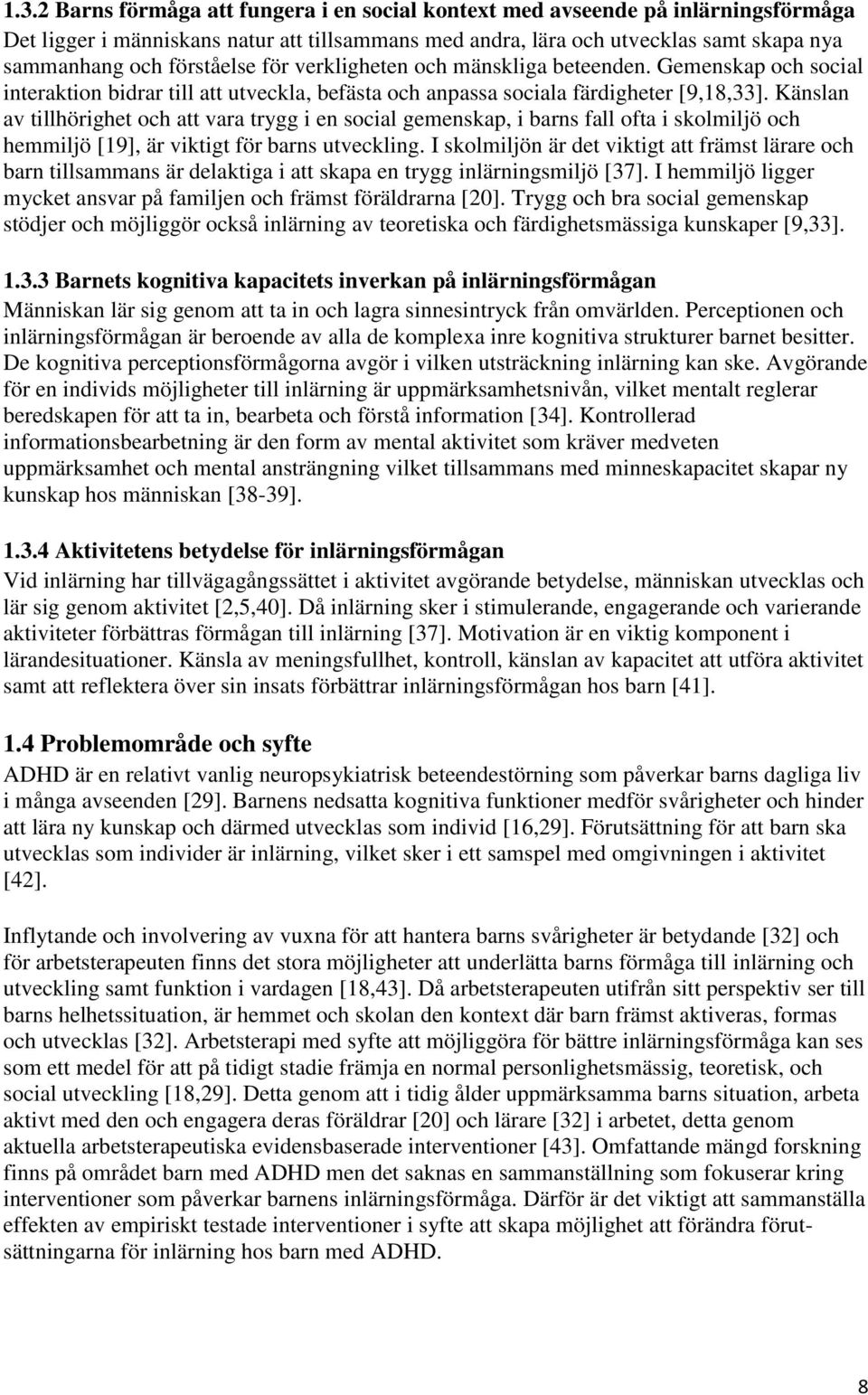 Känslan av tillhörighet och att vara trygg i en social gemenskap, i barns fall ofta i skolmiljö och hemmiljö [19], är viktigt för barns utveckling.