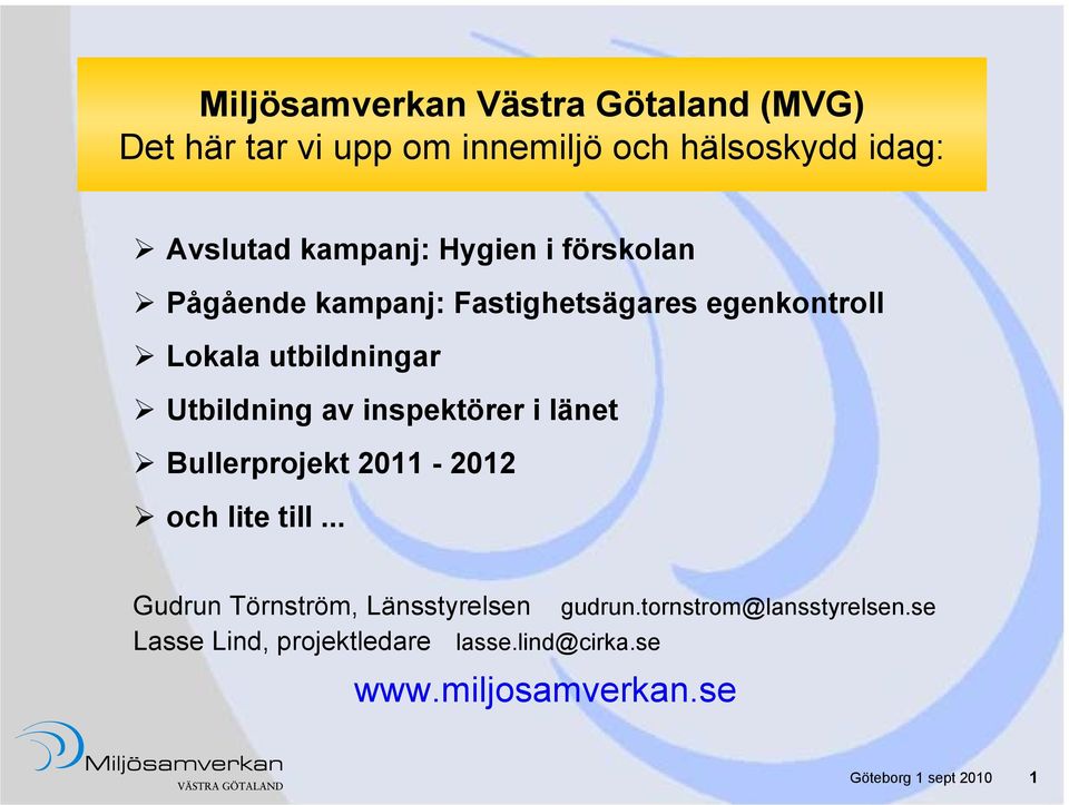 av inspektörer i länet Bullerprojekt 2011-2012 och lite till... Gudrun Törnström, Länsstyrelsen gudrun.