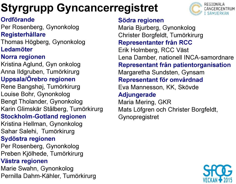 Sahar Salehi, Tumörkirurg Sydöstra regionen Per Rosenberg, Gynonkolog Preben Kjölhede, Tumörkirurg Västra regionen Marie Swahn, Gynonkolog Pernilla Dahm-Kähler, Tumörkirurg Södra regionen Maria