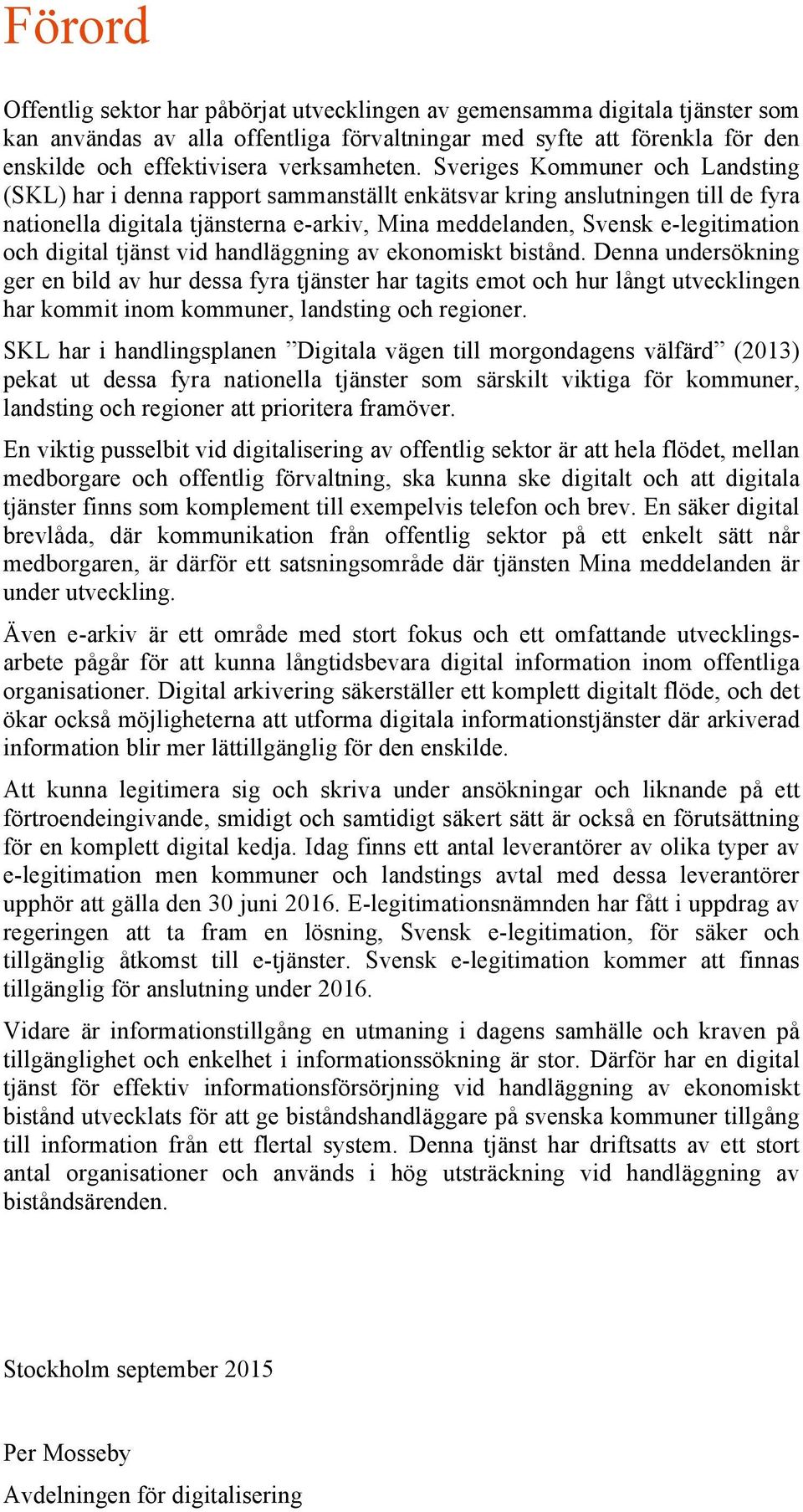 Sveriges Kommuner och Landsting (SKL) har i denna rapport sammanställt enkätsvar kring anslutningen till de fyra nationella digitala tjänsterna e-arkiv, Mina meddelanden, Svensk e-legitimation och