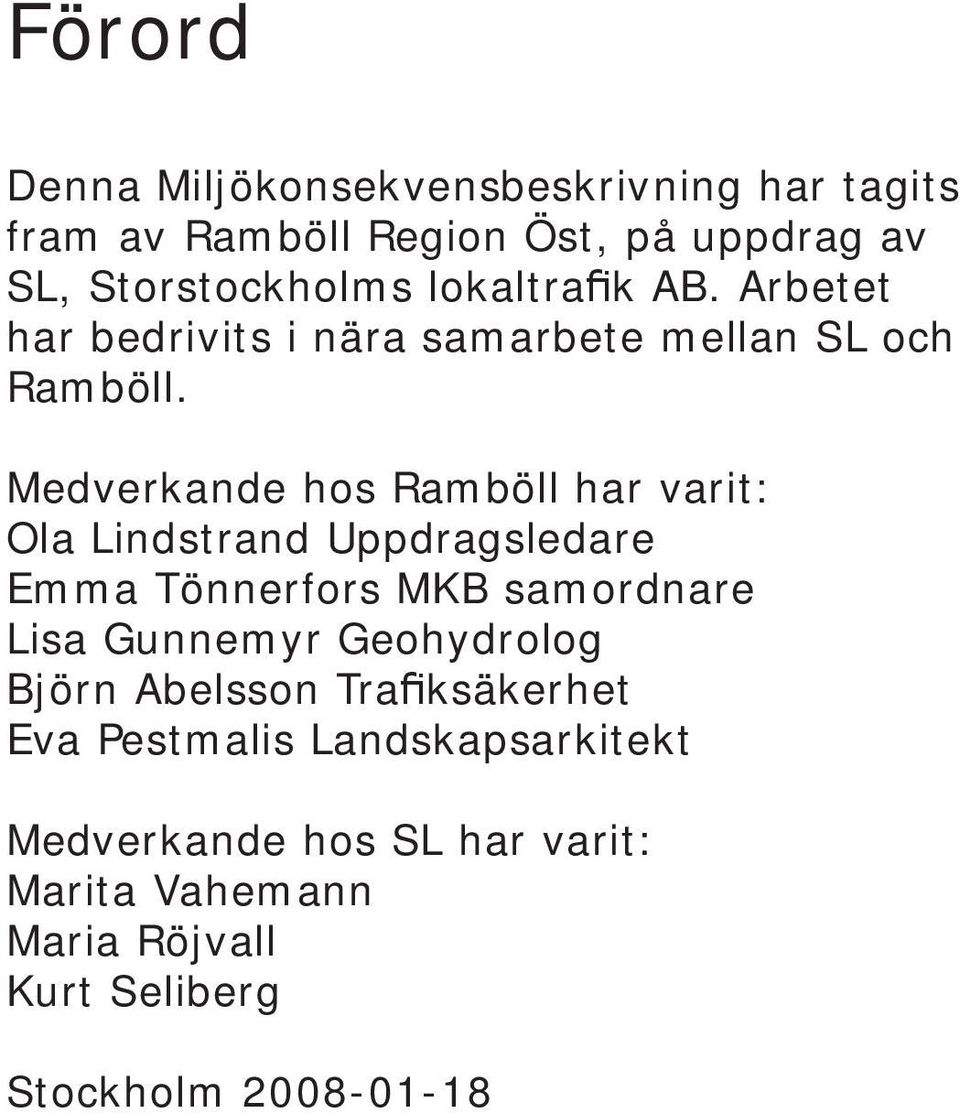 Medverkande hos Ramböll har varit: Ola Lindstrand Uppdragsledare Emma Tönnerfors MKB samordnare Lisa Gunnemyr
