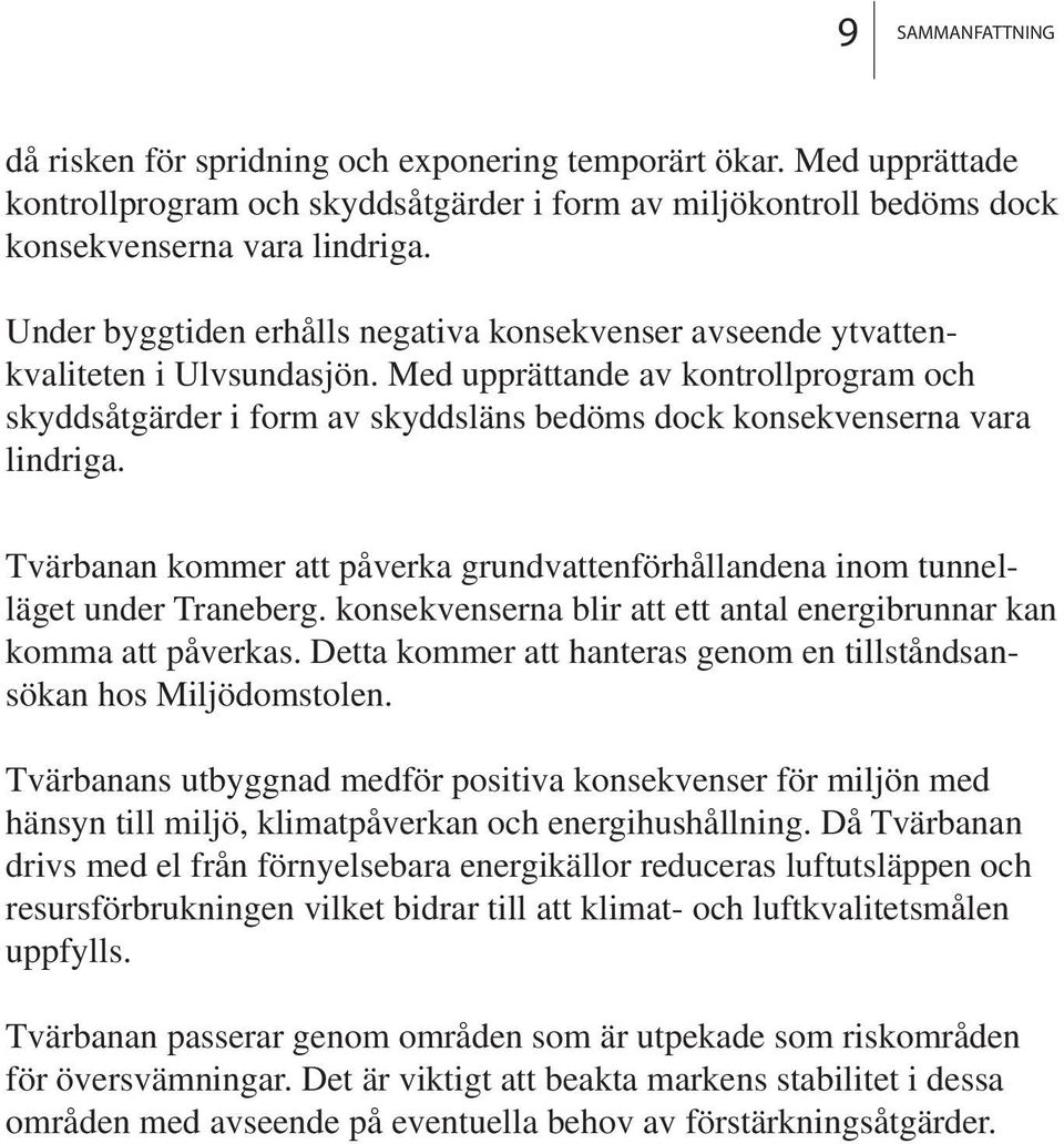 Med upprättande av kontrollprogram och skyddsåtgärder i form av skyddsläns bedöms dock konsekvenserna vara lindriga.