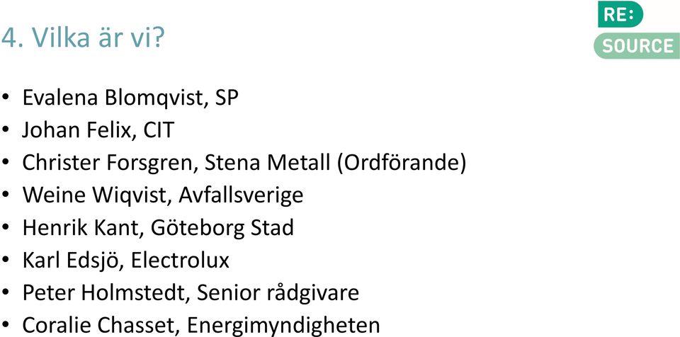 Stena Metall (Ordförande) Weine Wiqvist, Avfallsverige Henrik