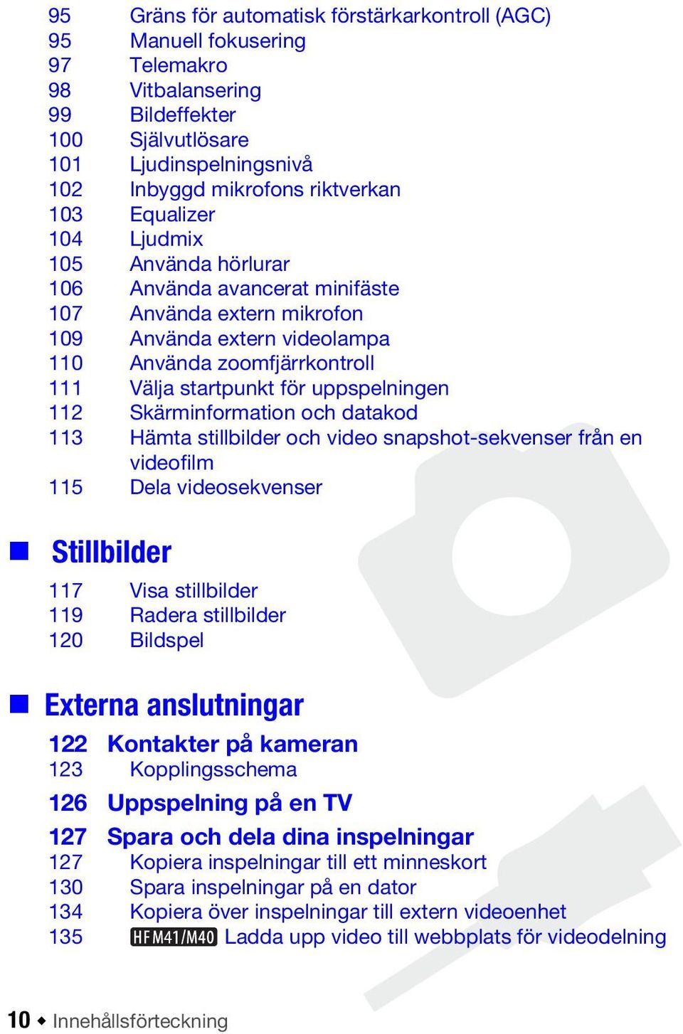 uppspelningen 112 Skärminformation och datakod 113 Hämta stillbilder och video snapshot-sekvenser från en videofilm 115 Dela videosekvenser Stillbilder 117 Visa stillbilder 119 Radera stillbilder 120