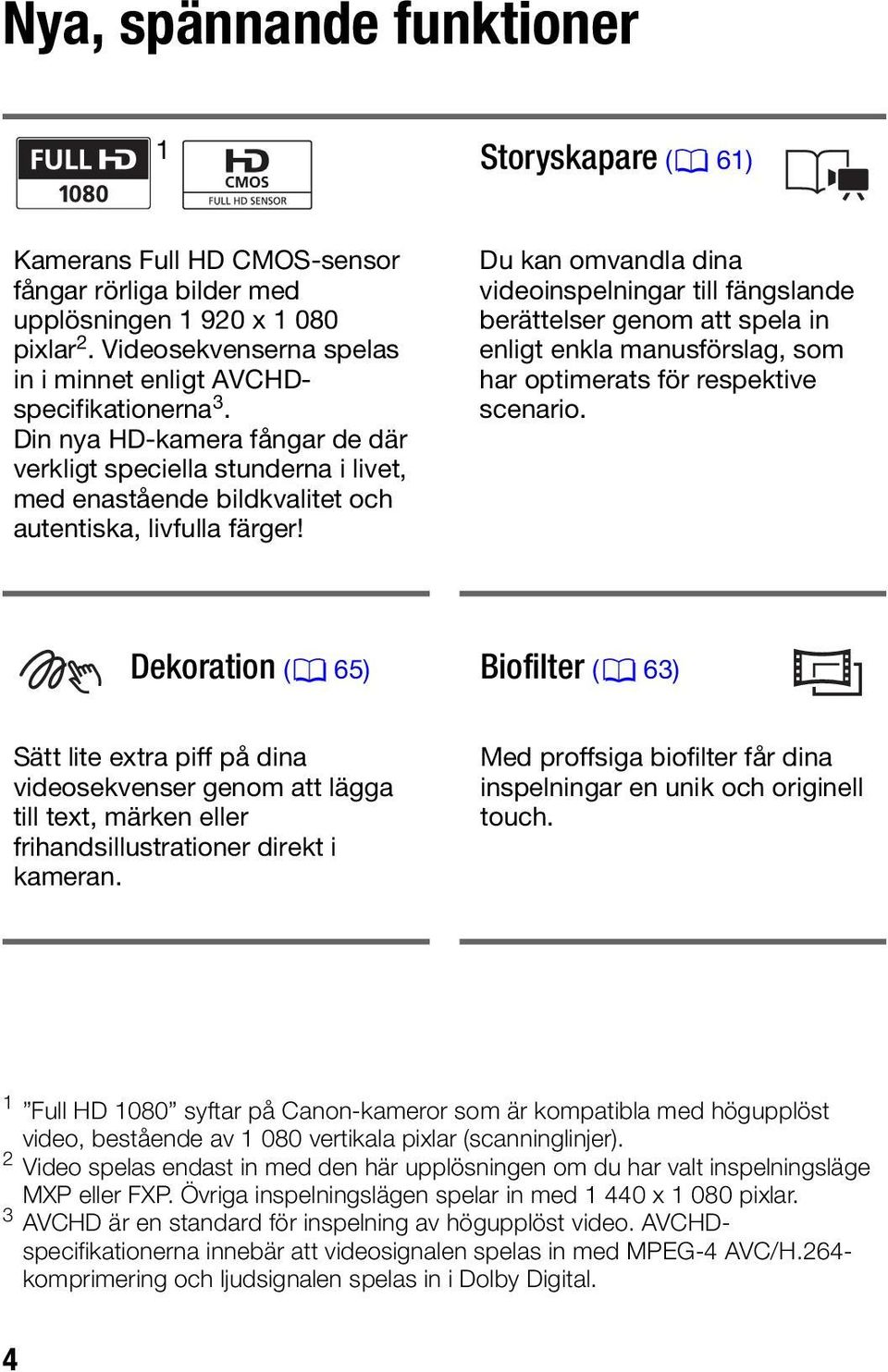 Du kan omvandla dina videoinspelningar till fängslande berättelser genom att spela in enligt enkla manusförslag, som har optimerats för respektive scenario.