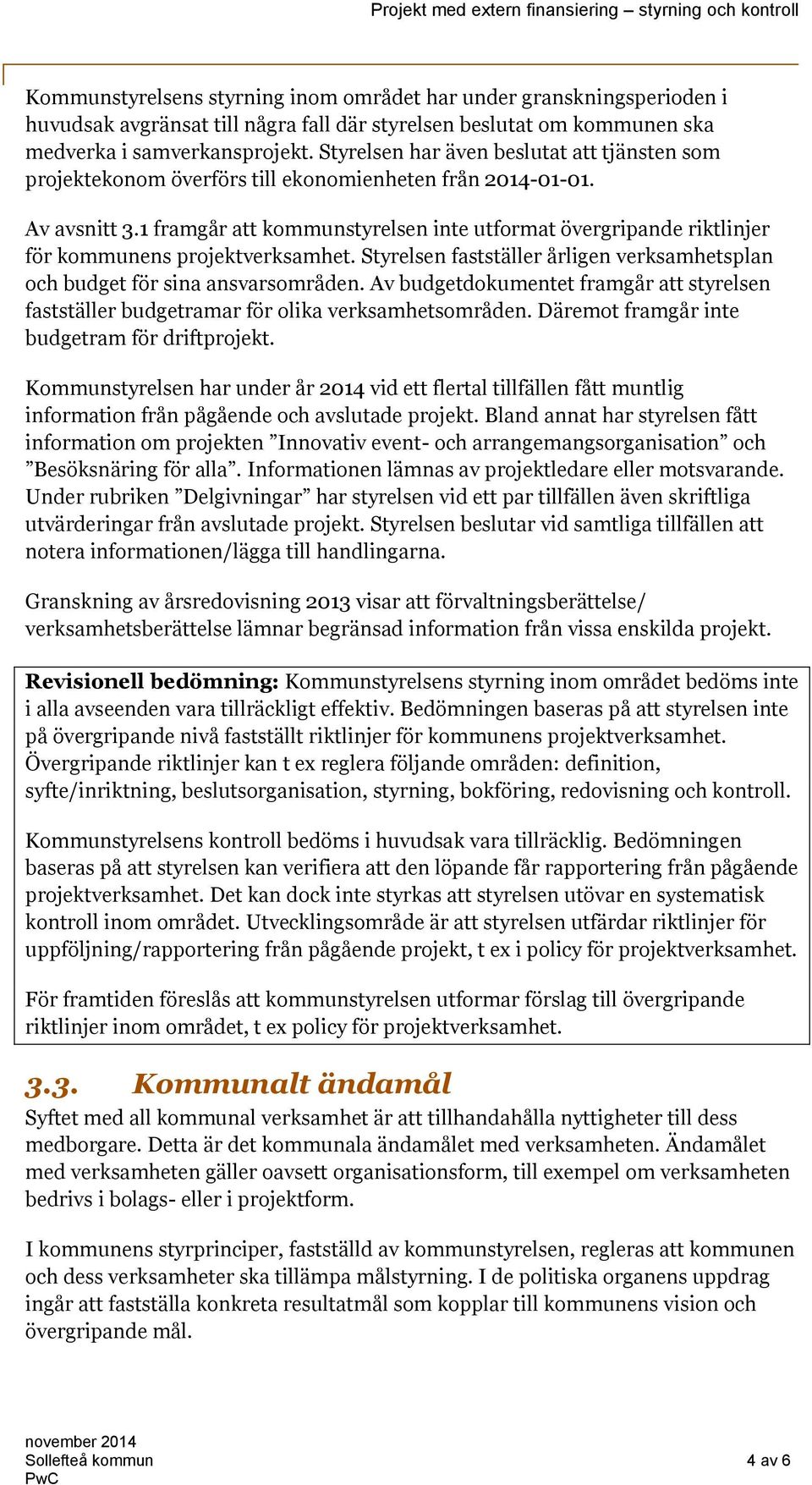 1 framgår att kommunstyrelsen inte utformat övergripande riktlinjer för kommunens projektverksamhet. Styrelsen fastställer årligen verksamhetsplan och budget för sina ansvarsområden.