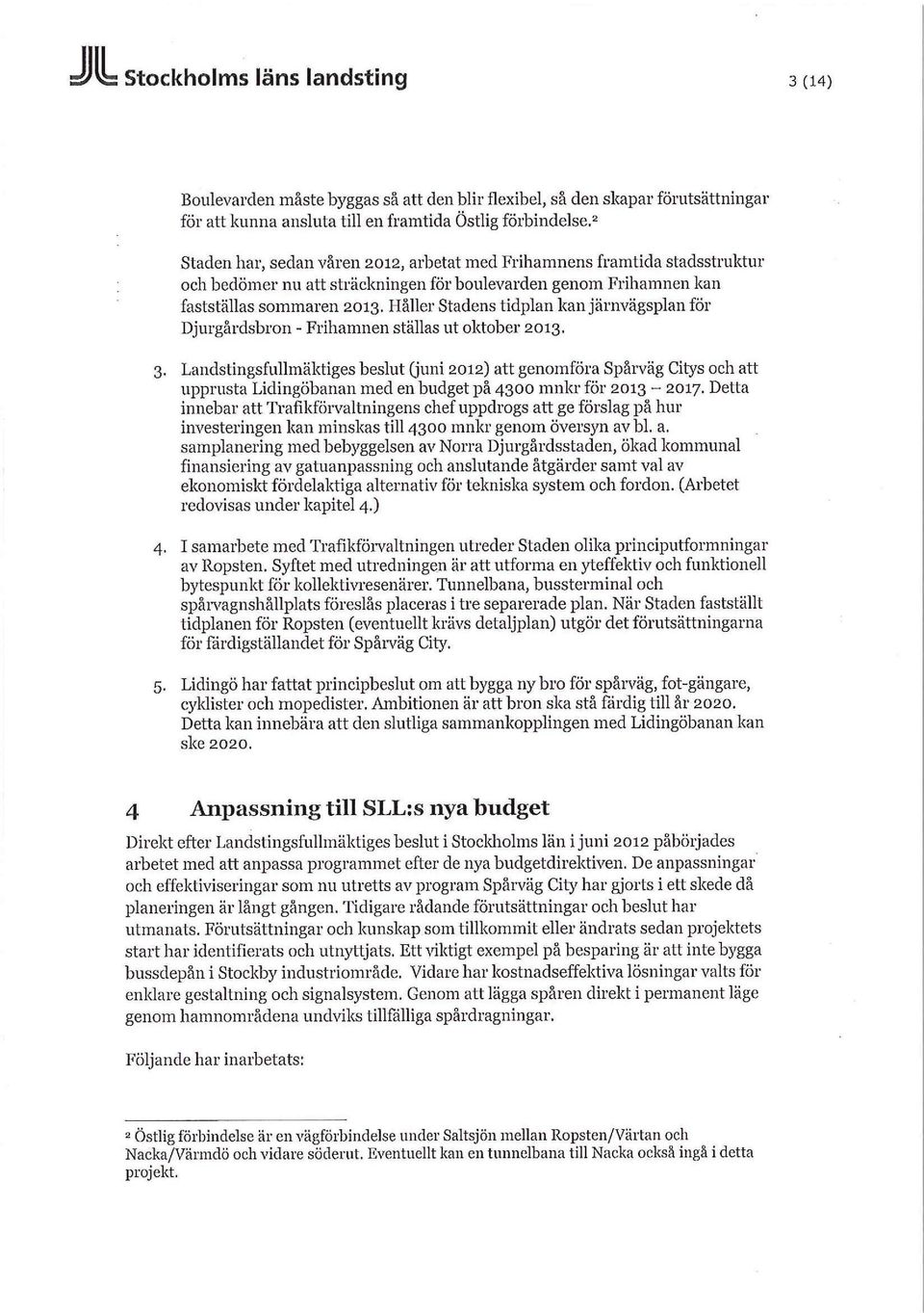 Håller Stadens tidplan kan järnvägsplan för Djurgårdsbron - Frihamnen ställas ut oktober 2013. 3.