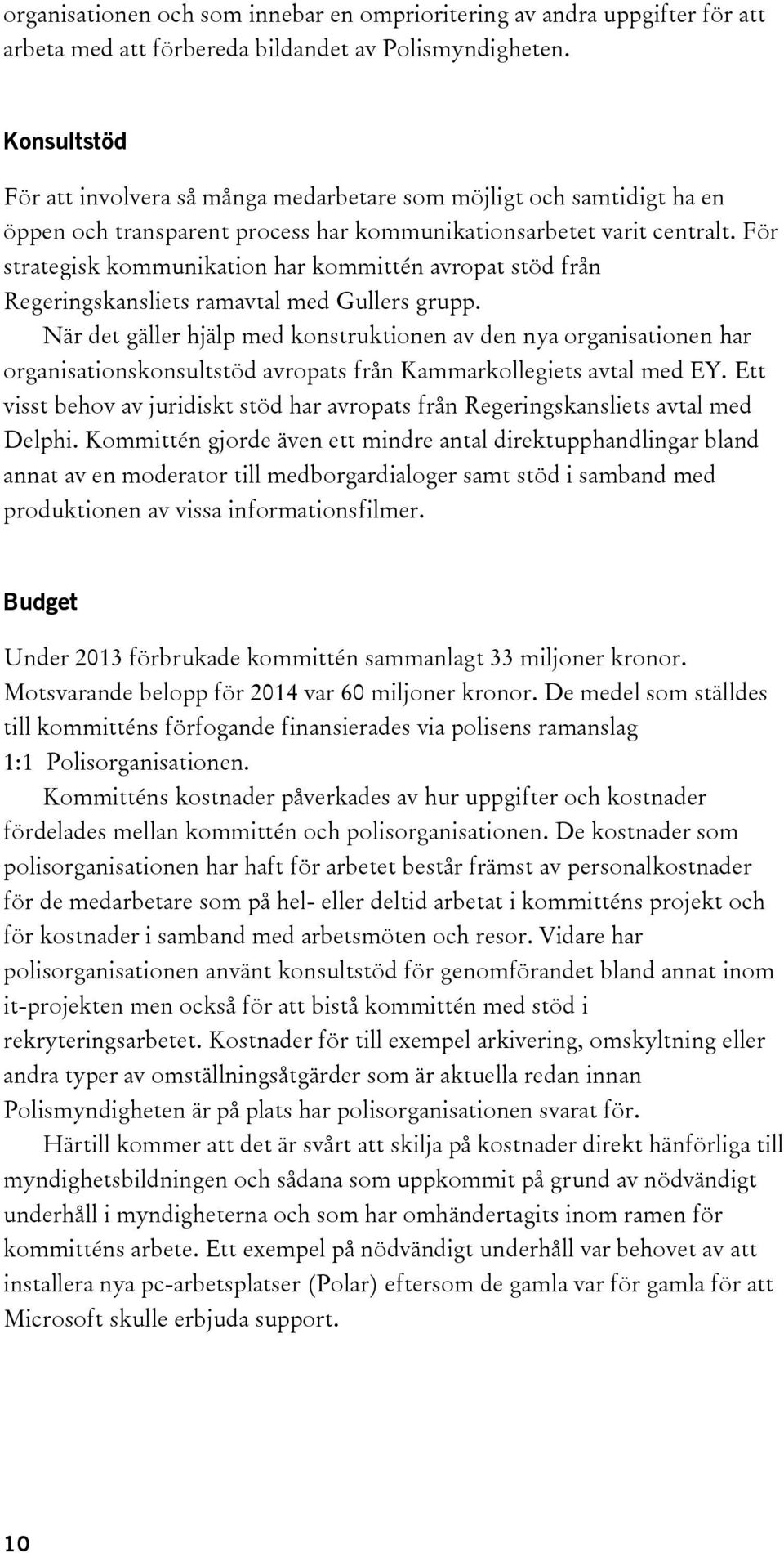 För strategisk kommunikation har kommittén avropat stöd från Regeringskansliets ramavtal med Gullers grupp.