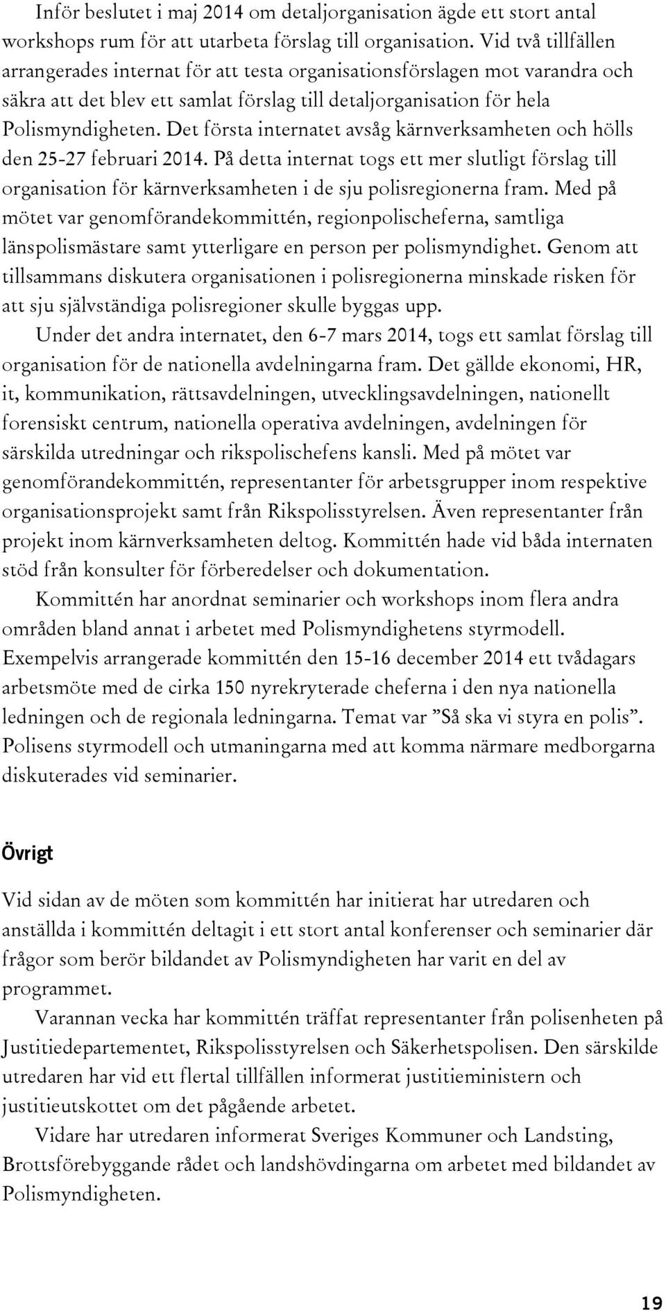 Det första internatet avsåg kärnverksamheten och hölls den 25-27 februari 2014. På detta internat togs ett mer slutligt förslag till organisation för kärnverksamheten i de sju polisregionerna fram.