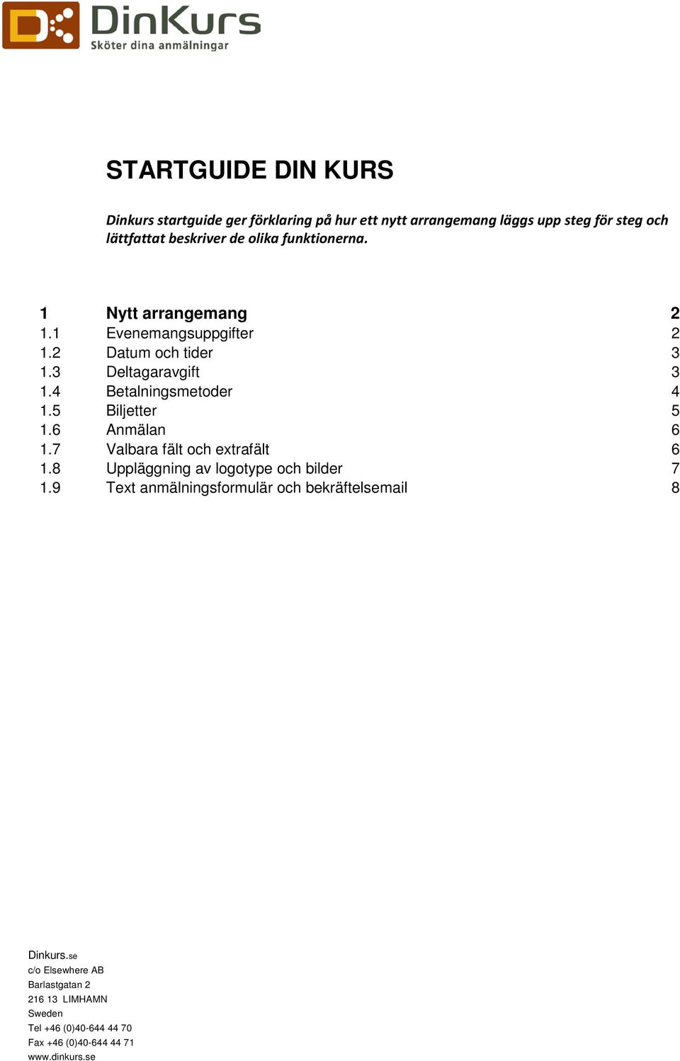 5 Biljetter 5 1.6 Anmälan 6 1.7 Valbara fält och extrafält 6 1.8 Uppläggning av logotype och bilder 7 1.