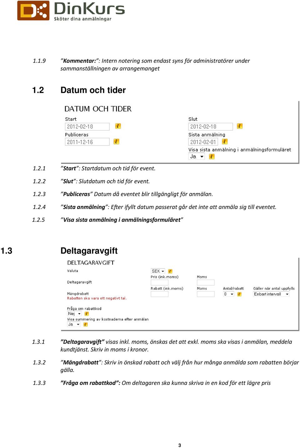 3 Deltagaravgift 1.3.1 Deltagaravgift visas inkl. moms, önskas det att exkl. moms ska visas i anmälan, meddela kundtjänst. Skriv in moms i kronor. 1.3.2 Mängdrabatt : Skriv in önskad rabatt och välj från hur många anmälda som rabatten börjar gälla.