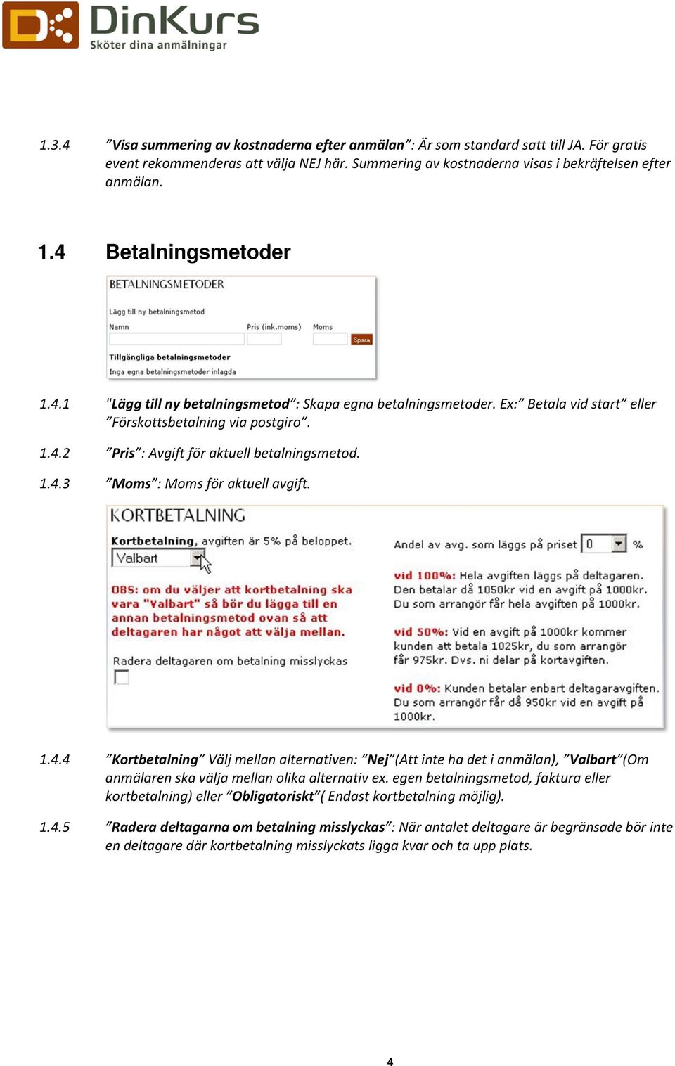 1.4.4 Kortbetalning Välj mellan alternativen: Nej (Att inte ha det i anmälan), Valbart (Om anmälaren ska välja mellan olika alternativ ex.