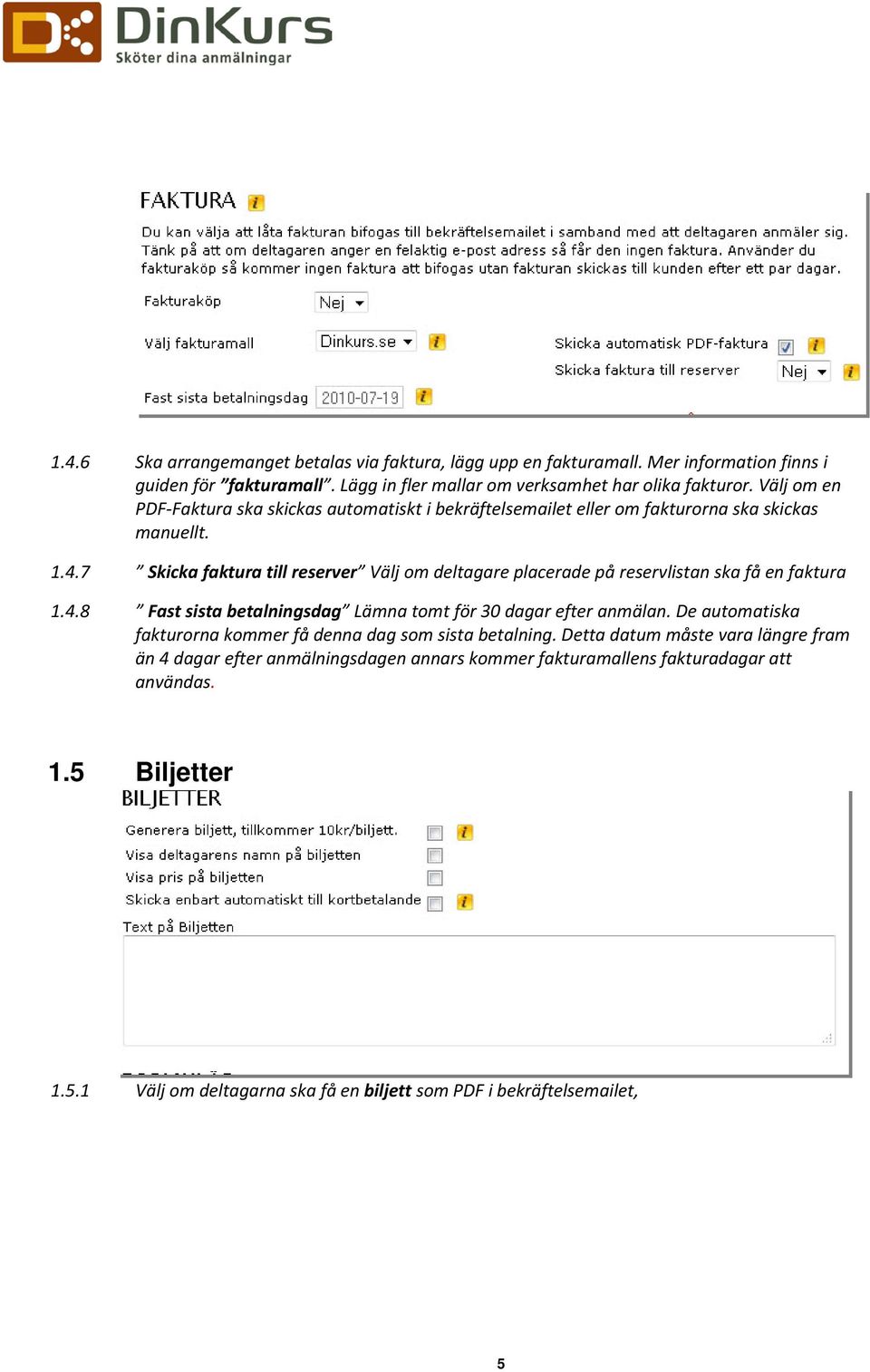 7 Skicka faktura till reserver Välj om deltagare placerade på reservlistan ska få en faktura 1.4.8 Fast sista betalningsdag Lämna tomt för 30 dagar efter anmälan.