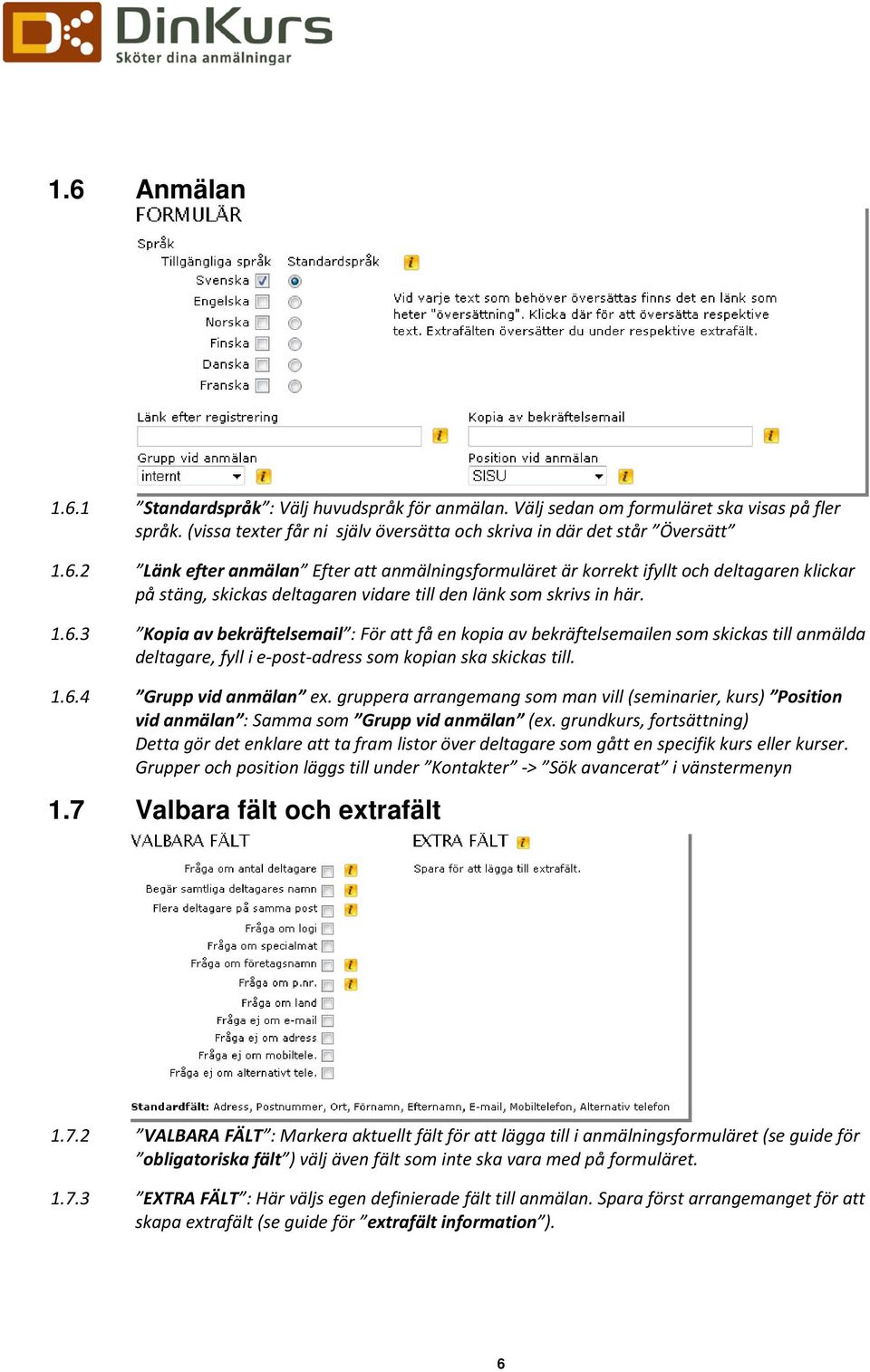 gruppera arrangemang som man vill (seminarier, kurs) Position vid anmälan : Samma som Grupp vid anmälan (ex.