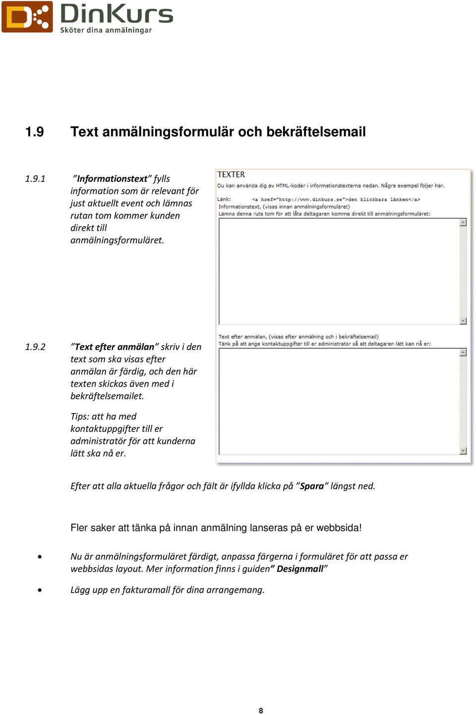 Tips: att ha med kontaktuppgifter till er administratör för att kunderna lätt ska nå er. Efter att alla aktuella frågor och fält är ifyllda klicka på Spara längst ned.