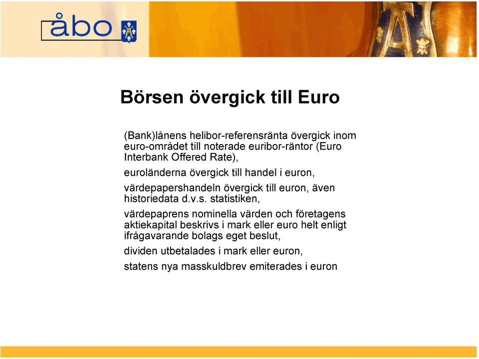 historiedata d.v.s. statistiken, värdepaprens nominella värden och företagens aktiekapital beskrivs i mark eller euro