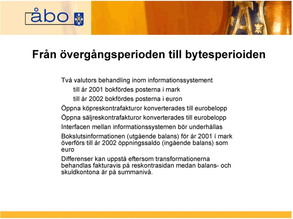 Interfacen mellan informationssystemen bör underhållas Bokslutsinformationen (utgående balans) för år 2001 í mark överförs till år 2002 öppningssaldo