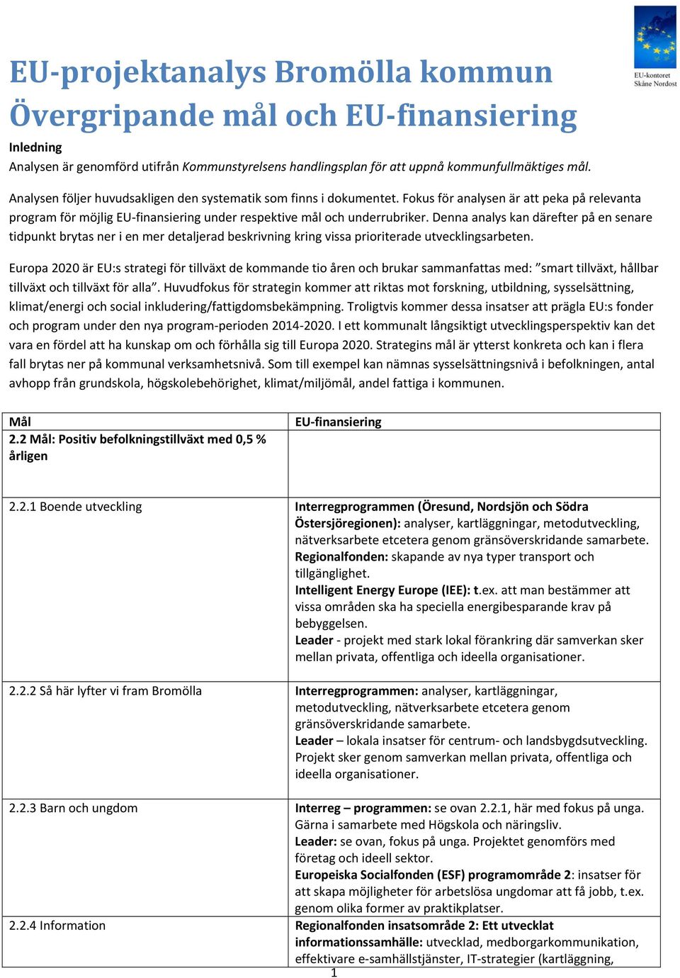 Denna analys kan därefter på en senare tidpunkt brytas ner i en mer detaljerad beskrivning kring vissa prioriterade utvecklingsarbeten.