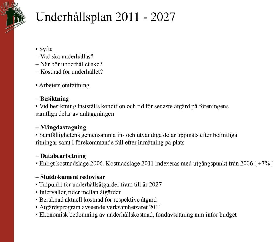 utvändiga delar uppmäts efter befintliga ritningar samt i förekommande fall efter inmätning på plats Databearbetning Enligt kostnadsläge 2006.