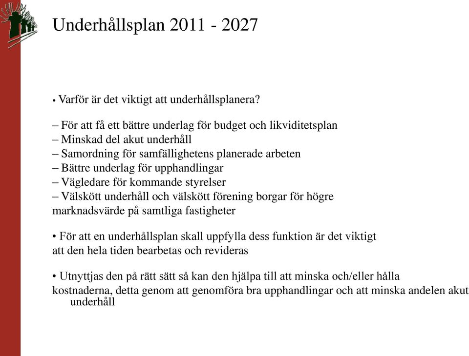 upphandlingar Vägledare för kommande styrelser Välskött underhåll och välskött förening borgar för högre marknadsvärde på samtliga fastigheter För att en