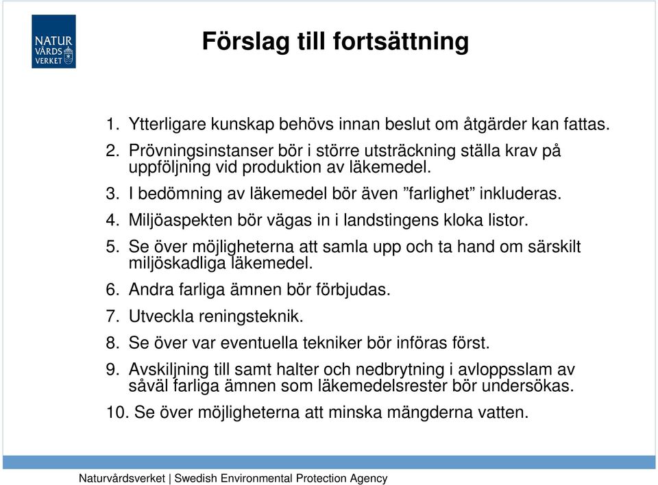 Miljöaspekten bör vägas in i landstingens kloka listor. 5. Se över möjligheterna att samla upp och ta hand om särskilt miljöskadliga läkemedel. 6.