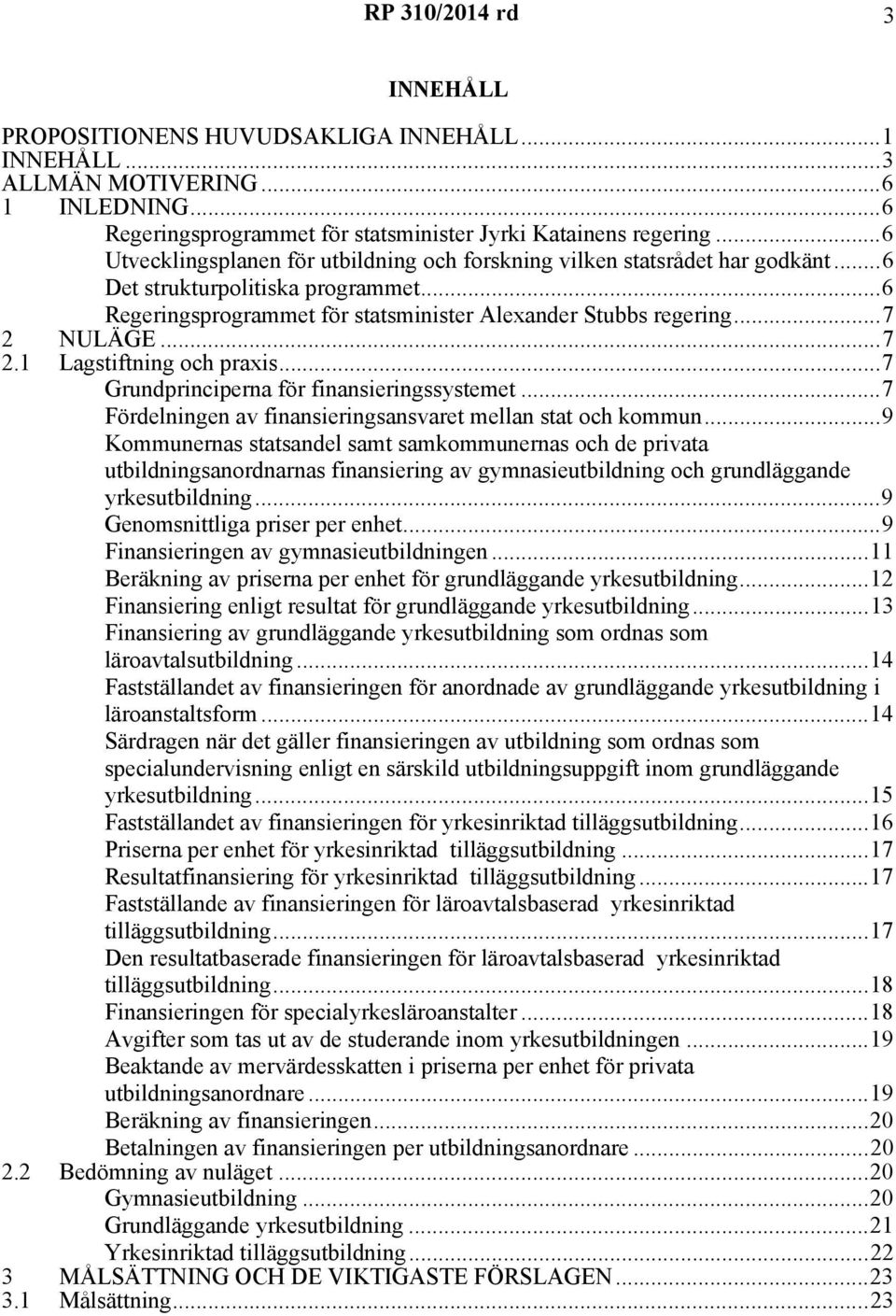 ..7 2.1 Lagstiftning och praxis...7 Grundprinciperna för finansieringssystemet...7 Fördelningen av finansieringsansvaret mellan stat och kommun.