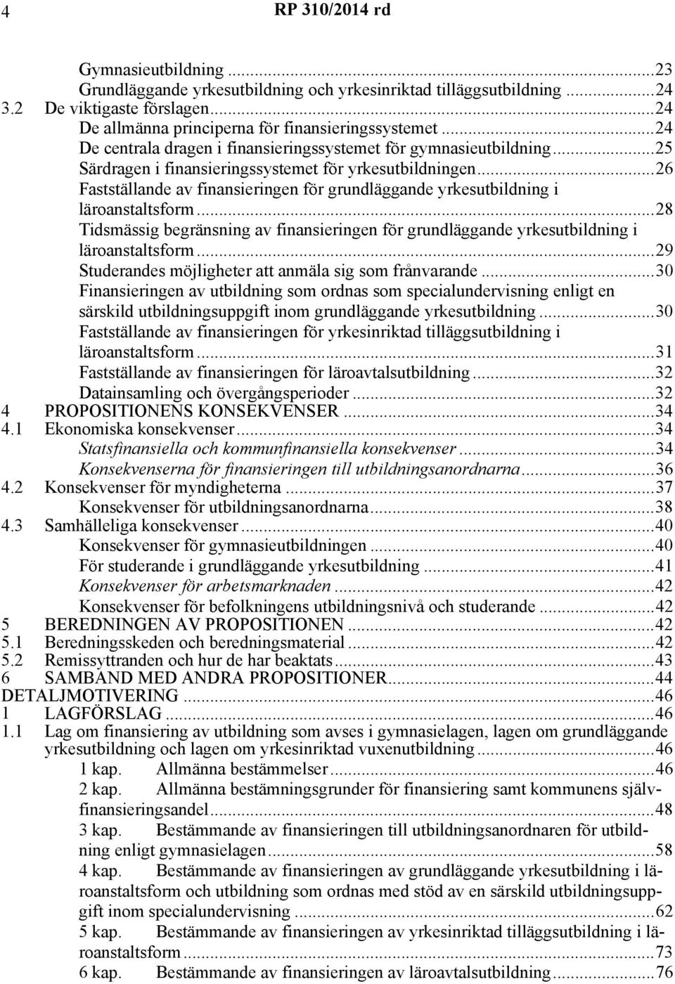 ..26 Fastställande av finansieringen för grundläggande yrkesutbildning i läroanstaltsform...28 Tidsmässig begränsning av finansieringen för grundläggande yrkesutbildning i läroanstaltsform.