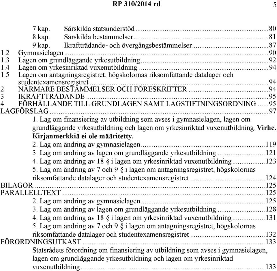 ..94 2 NÄRMARE BESTÄMMELSER OCH FÖRESKRIFTER...94 3 IKRAFTTRÄDANDE...95 4 FÖRHÅLLANDE TILL GRUNDLAGEN SAMT LAGSTIFTNINGSORDNING...95 LAGFÖRSLAG...97 1.