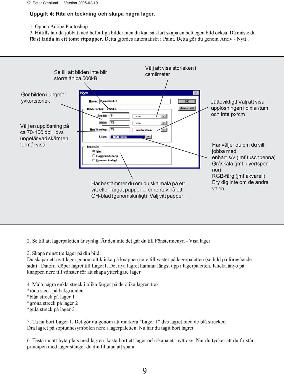 . Se till att bilden inte blir större än ca 500kB Välj att visa storleken i cemtimeter Gör bilden i ungefär yvkortstorlek Välj en upplösning på ca 70-100 dpi, dvs ungefär vad skärmen förmår visa Här