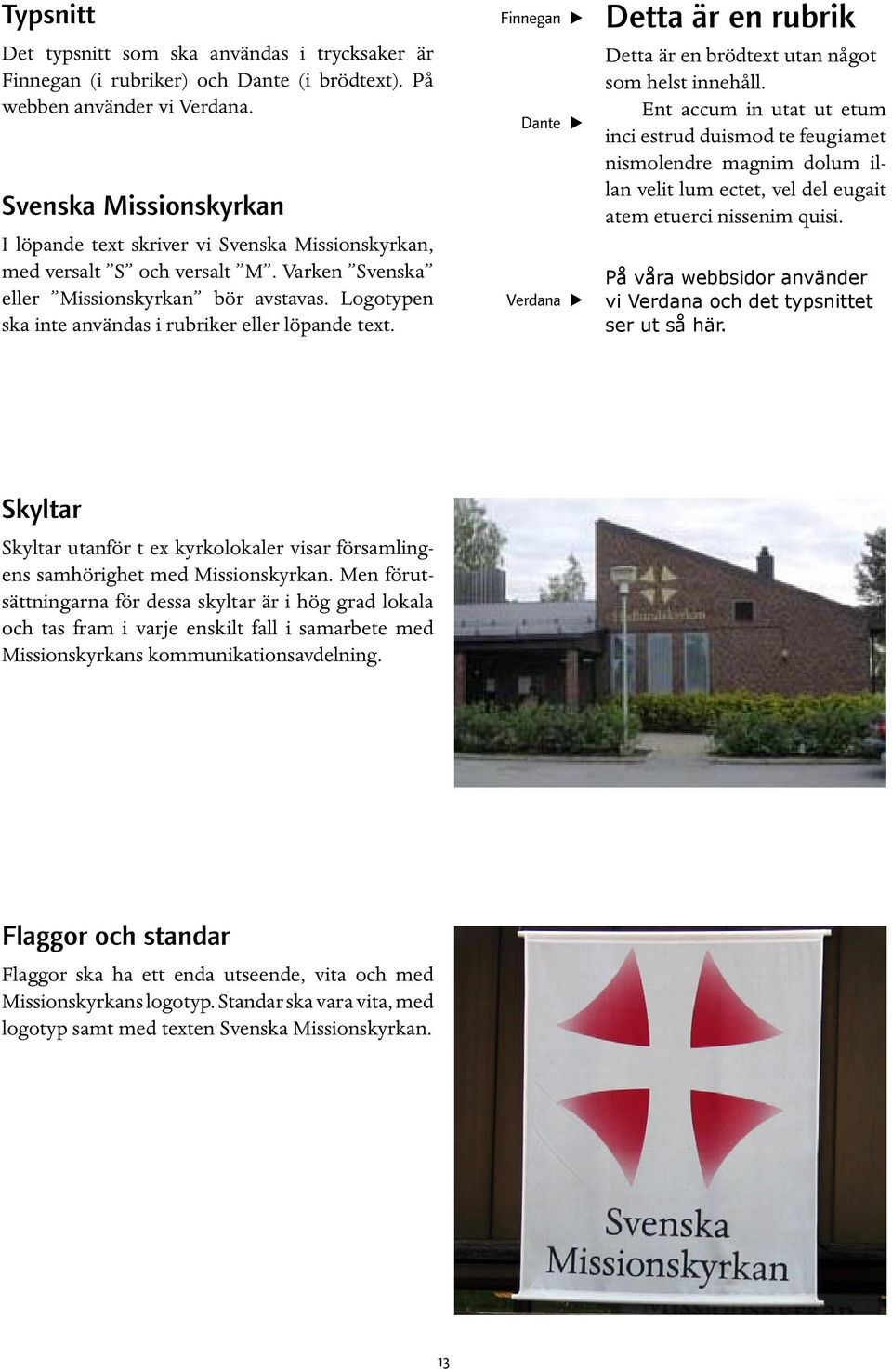 Logotypen ska inte användas i rubriker eller löpande text. Finnegan E Dante E Verdana E Detta är en rubrik Detta är en brödtext utan något som helst innehåll.