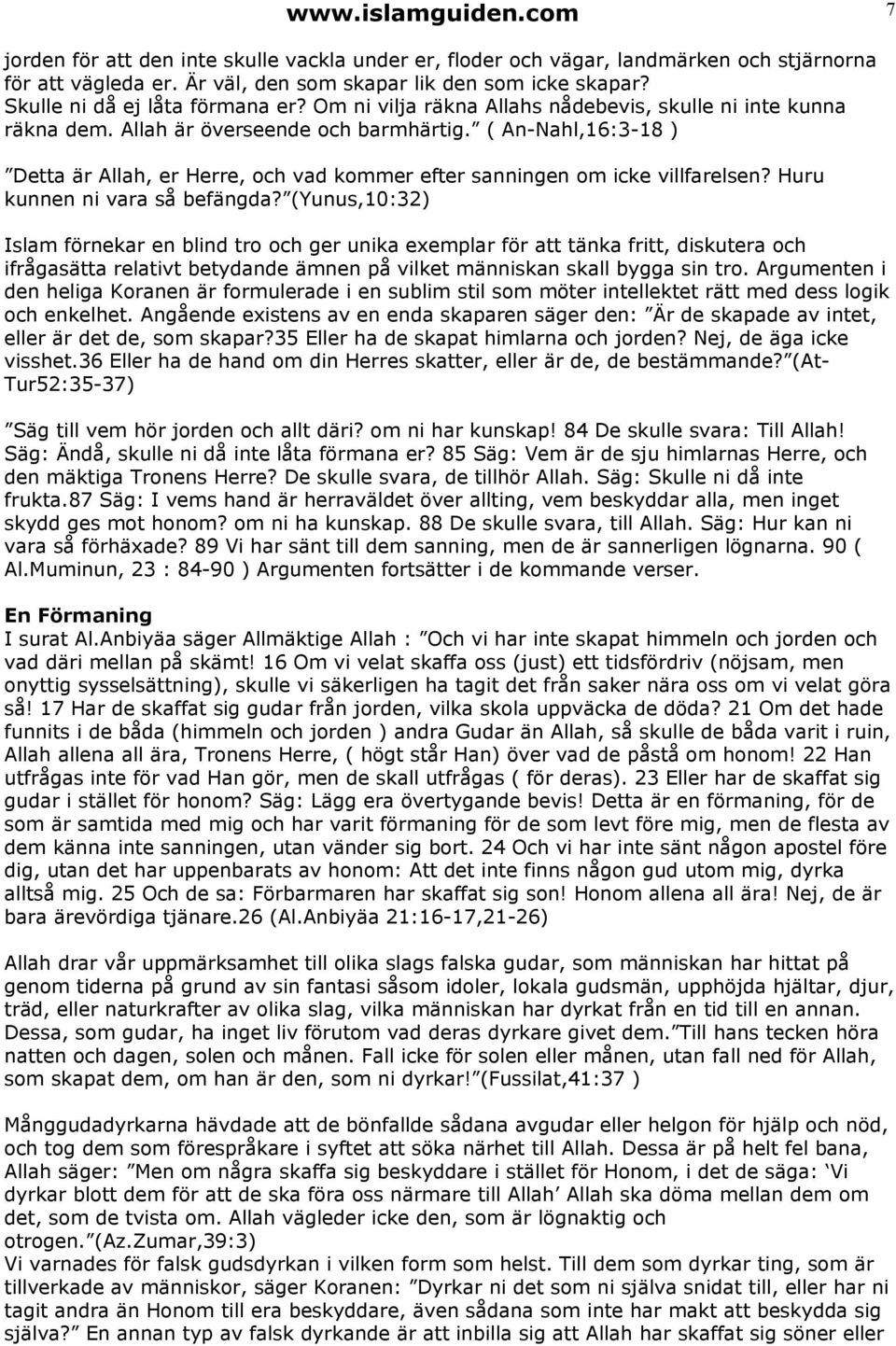 ( An-Nahl,16:3-18 ) Detta är Allah, er Herre, och vad kommer efter sanningen om icke villfarelsen? Huru kunnen ni vara så befängda?