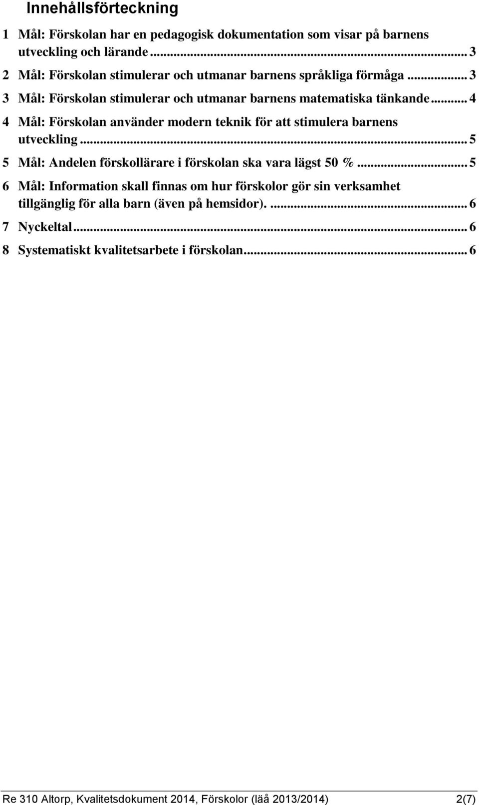 .. 4 4 Mål: Förskolan använder modern teknik för att stimulera barnens utveckling... 5 5 Mål: Andelen förskollärare i förskolan ska vara lägst 50 %.