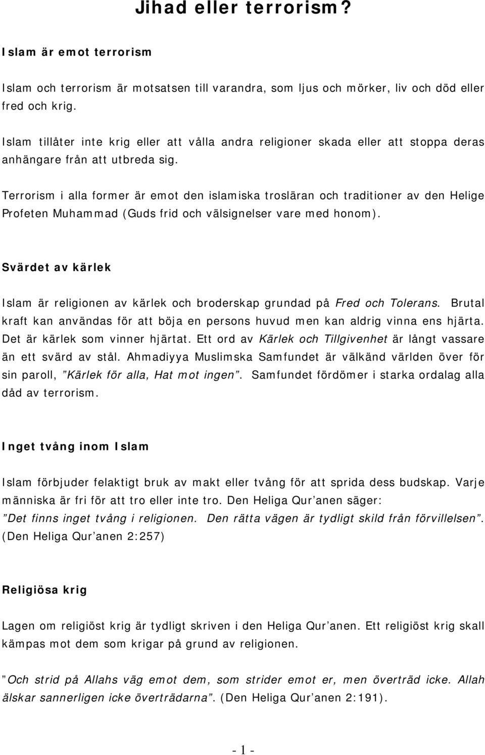 Terrorism i alla former är emot den islamiska trosläran och traditioner av den Helige Profeten Muhammad (Guds frid och välsignelser vare med honom).