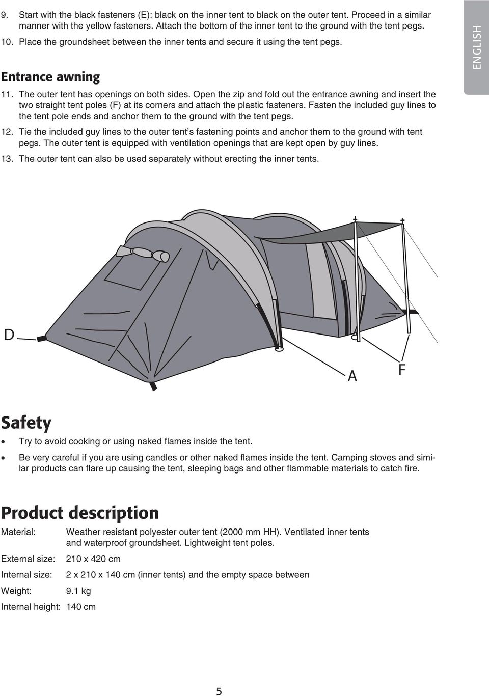 The outer tent has openings on both sides. Open the zip and fold out the entrance awning and insert the two straight tent poles (F) at its corners and attach the plastic fasteners.