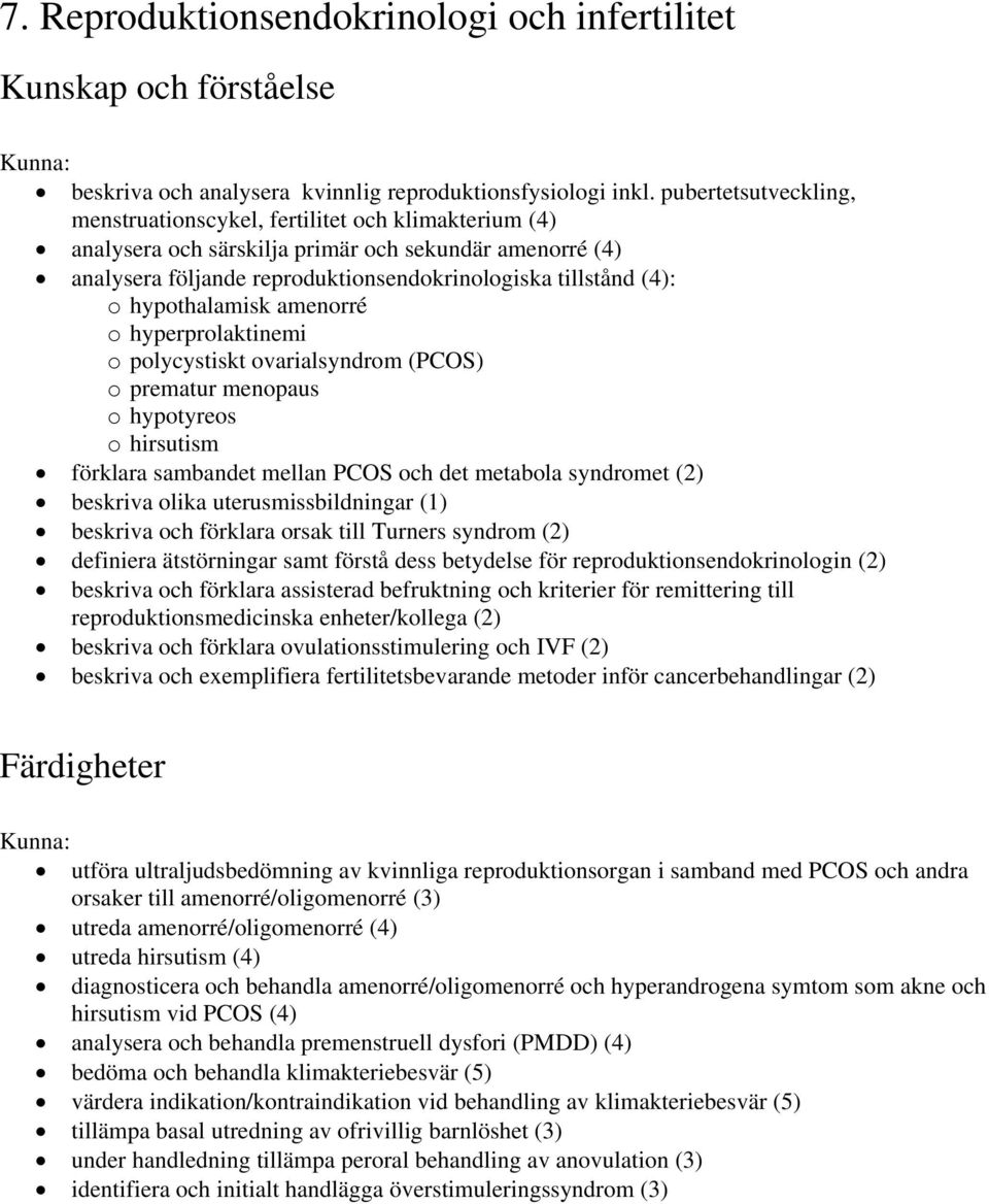 hypothalamisk amenorré o hyperprolaktinemi o polycystiskt ovarialsyndrom (PCOS) o prematur menopaus o hypotyreos o hirsutism förklara sambandet mellan PCOS och det metabola syndromet (2) beskriva