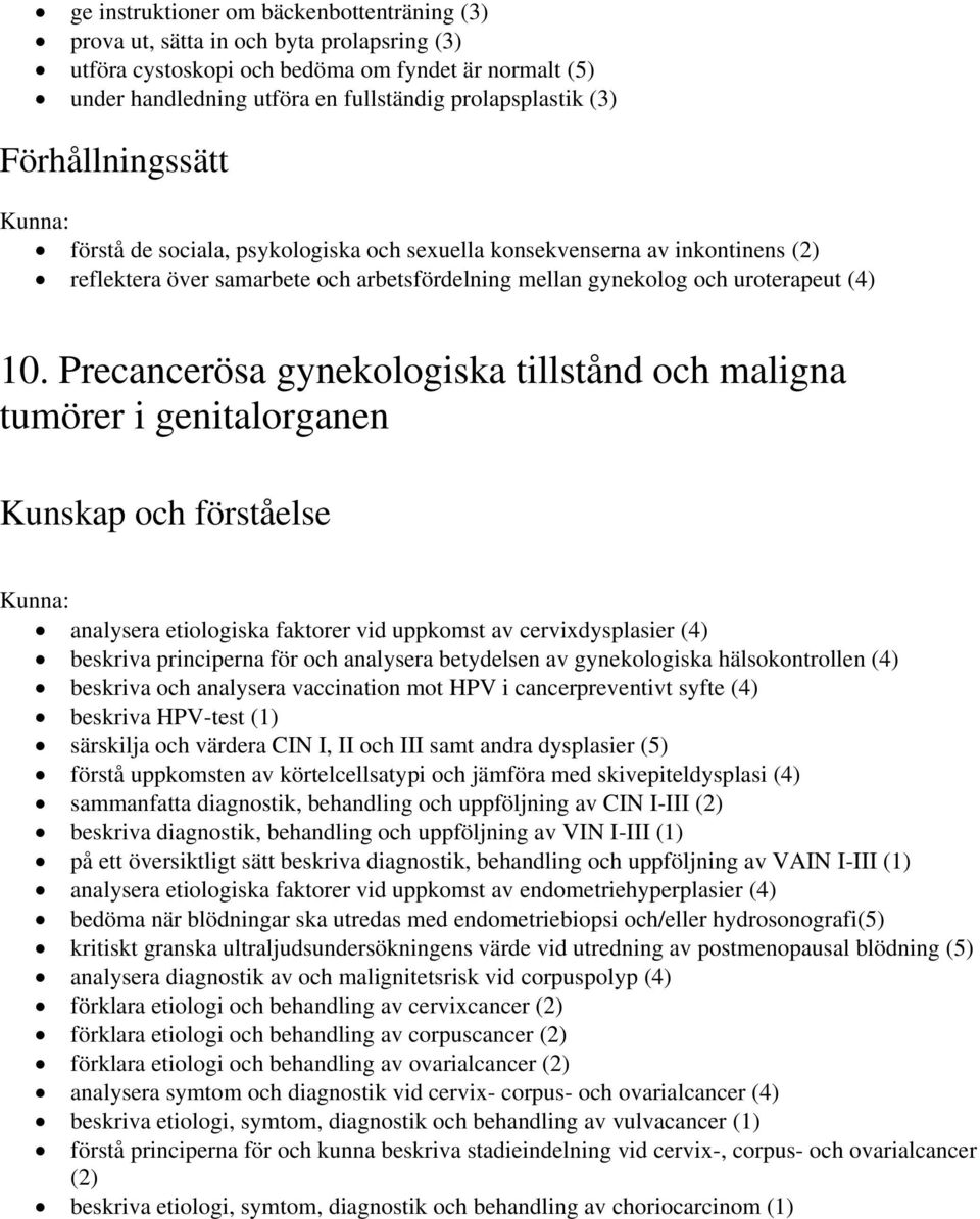 Precancerösa gynekologiska tillstånd och maligna tumörer i genitalorganen analysera etiologiska faktorer vid uppkomst av cervixdysplasier (4) beskriva principerna för och analysera betydelsen av