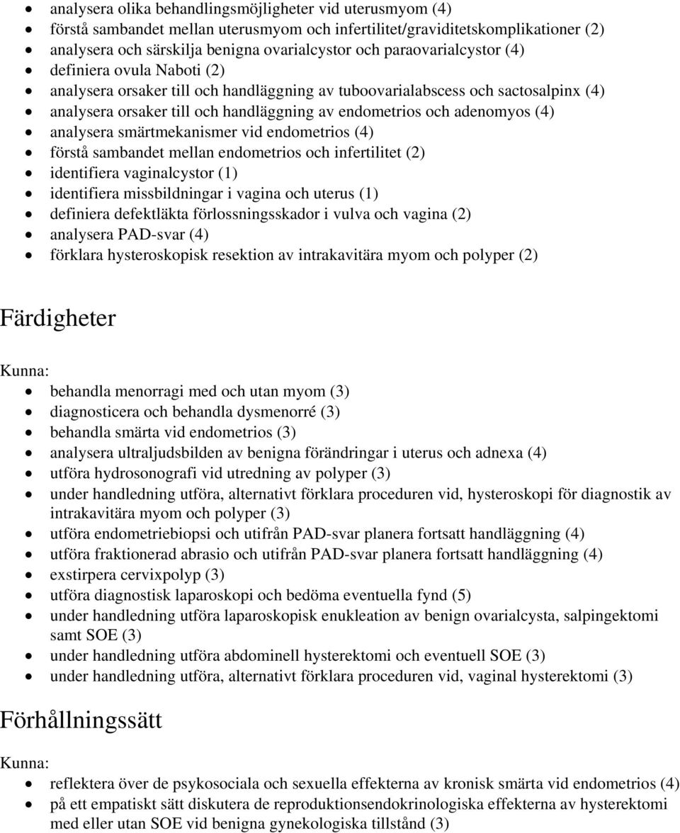 adenomyos (4) analysera smärtmekanismer vid endometrios (4) förstå sambandet mellan endometrios och infertilitet (2) identifiera vaginalcystor (1) identifiera missbildningar i vagina och uterus (1)