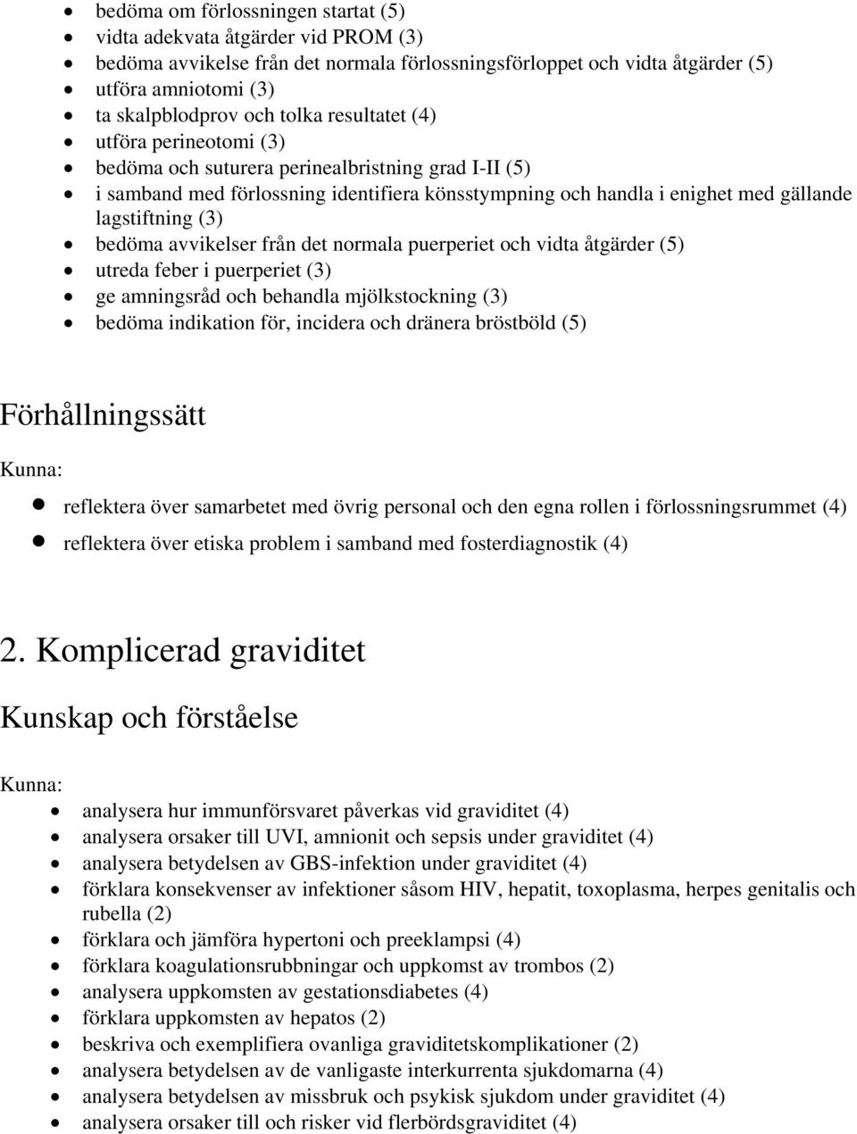 avvikelser från det normala puerperiet och vidta åtgärder (5) utreda feber i puerperiet (3) ge amningsråd och behandla mjölkstockning (3) bedöma indikation för, incidera och dränera bröstböld (5)