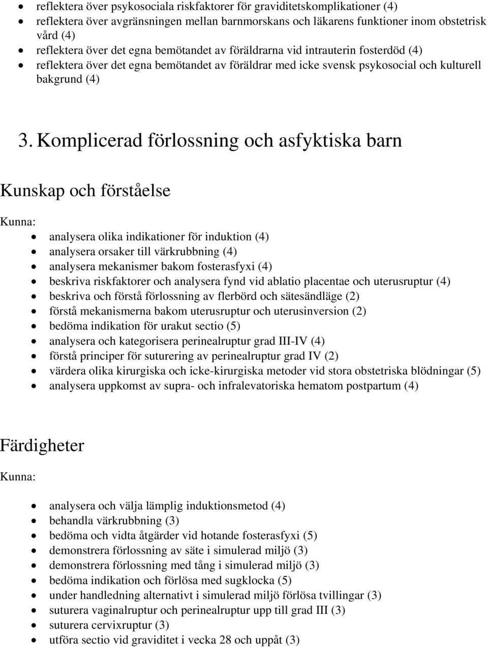 Komplicerad förlossning och asfyktiska barn analysera olika indikationer för induktion (4) analysera orsaker till värkrubbning (4) analysera mekanismer bakom fosterasfyxi (4) beskriva riskfaktorer