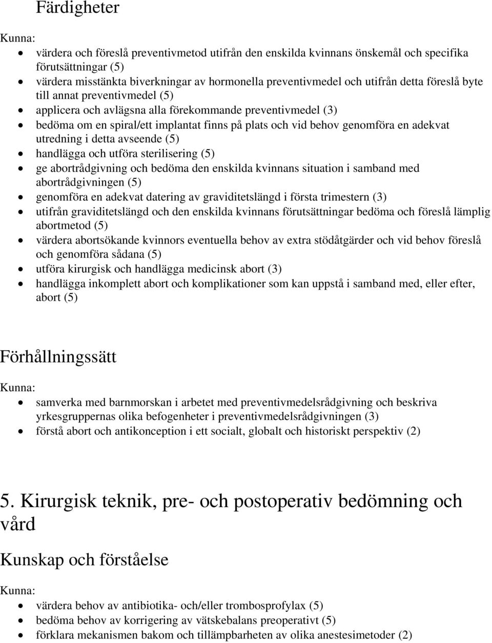 avseende (5) handlägga och utföra sterilisering (5) ge abortrådgivning och bedöma den enskilda kvinnans situation i samband med abortrådgivningen (5) genomföra en adekvat datering av graviditetslängd