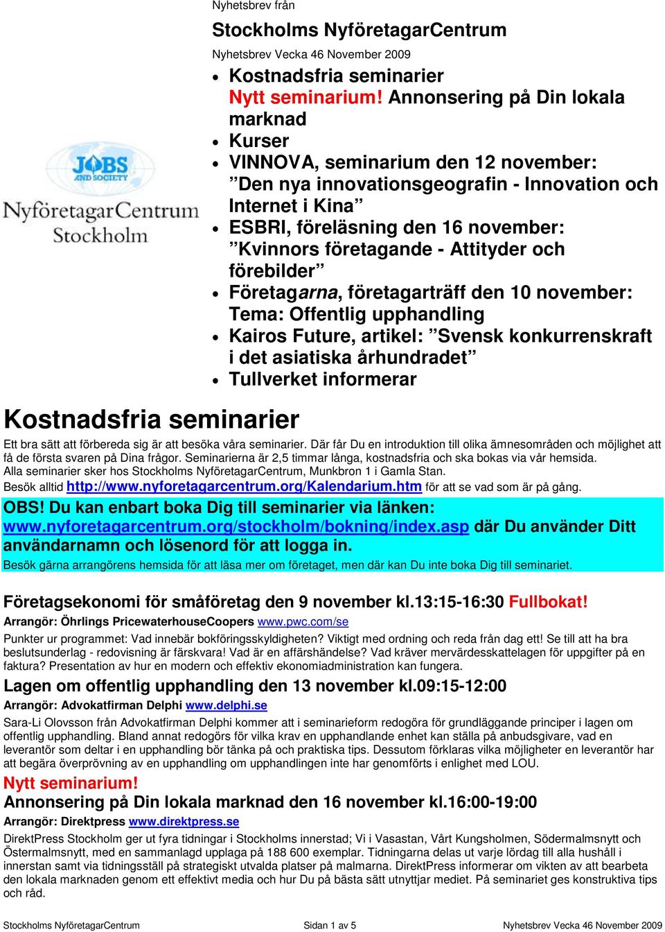 Attityder och förebilder Företagarna, företagarträff den 10 november: Tema: Offentlig upphandling Kairos Future, artikel: Svensk konkurrenskraft i det asiatiska århundradet Tullverket informerar Ett