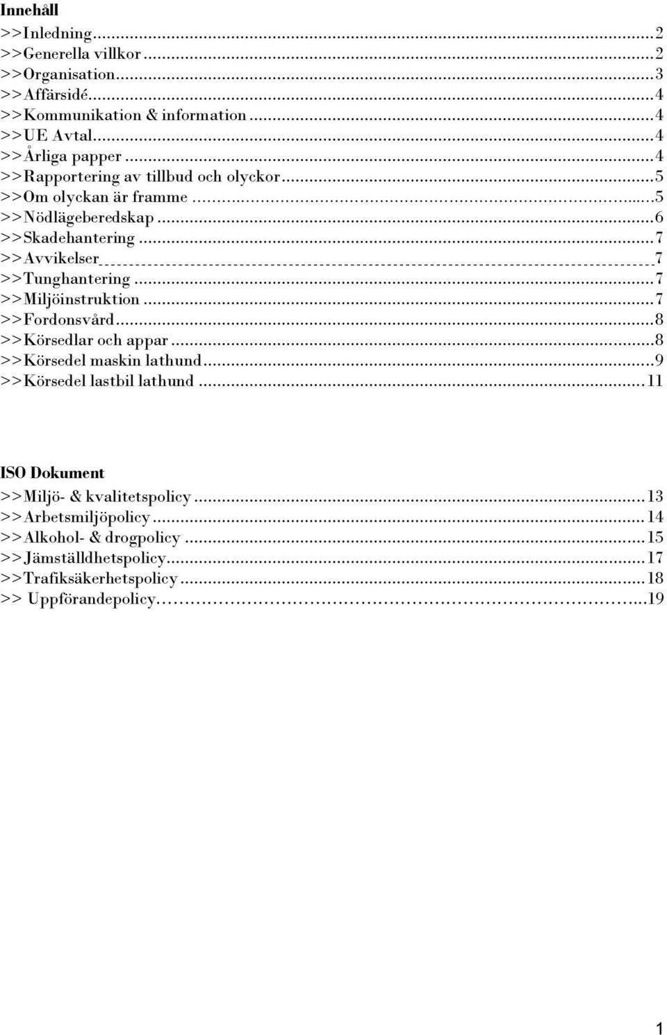 .. 7 >>Miljöinstruktion... 7 >>Fordonsvård... 8 >>Körsedlar och appar... 8 >>Körsedel maskin lathund... 9 >>Körsedel lastbil lathund.