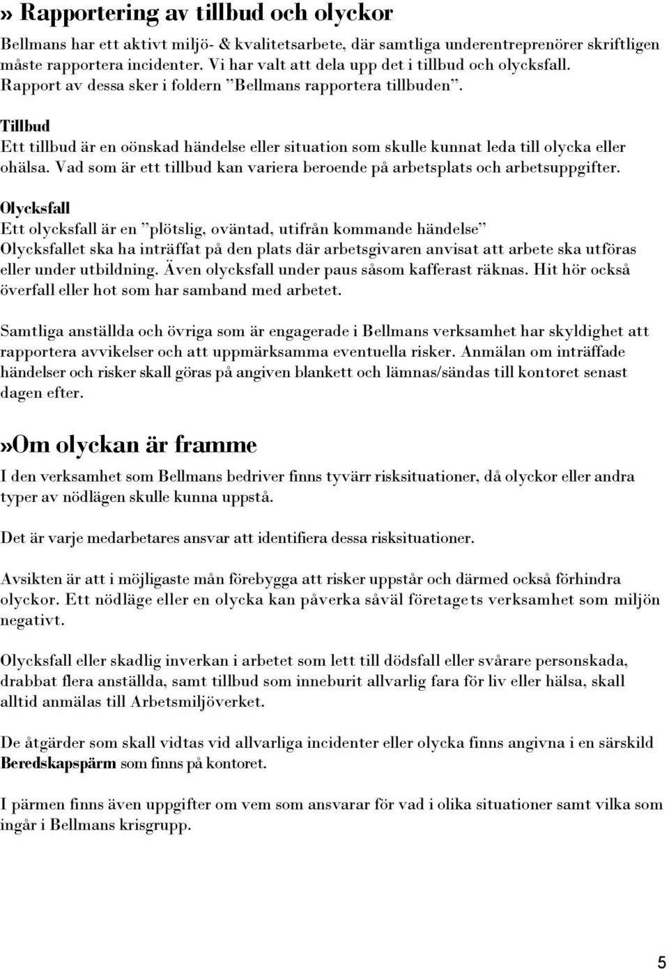 Tillbud Ett tillbud är en oönskad händelse eller situation som skulle kunnat leda till olycka eller ohälsa. Vad som är ett tillbud kan variera beroende på arbetsplats och arbetsuppgifter.