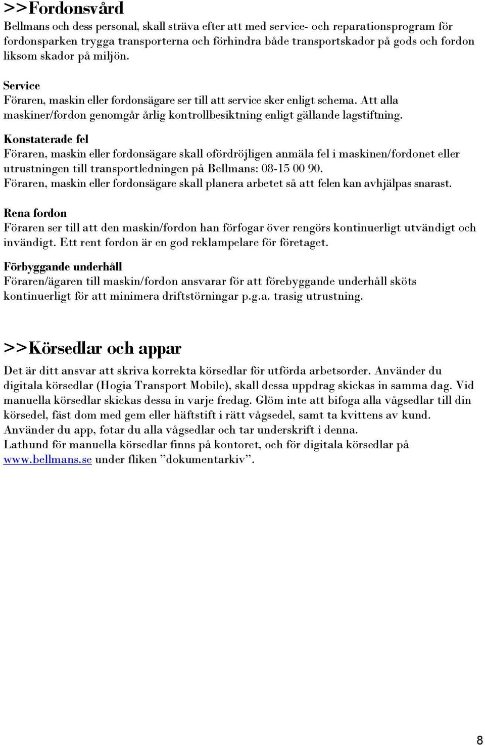 Konstaterade fel Föraren, maskin eller fordonsägare skall ofördröjligen anmäla fel i maskinen/fordonet eller utrustningen till transportledningen på Bellmans: 08-15 00 90.