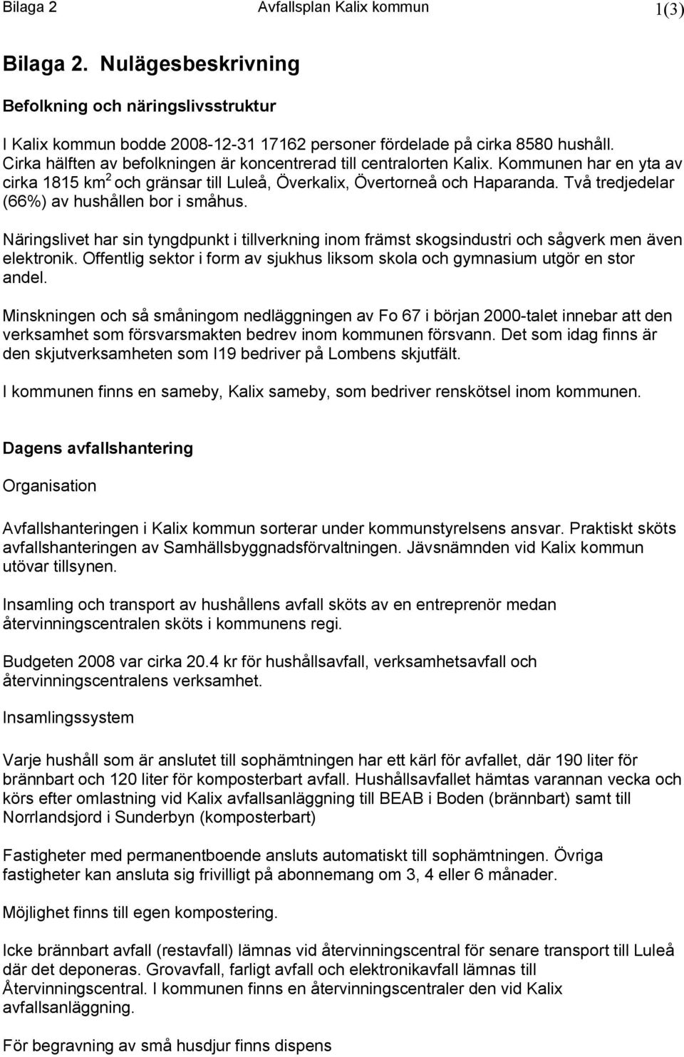 Två tredjedelar (66%) av hushållen bor i småhus. Näringslivet har sin tyngdpunkt i tillverkning inom främst skogsindustri och sågverk men även elektronik.