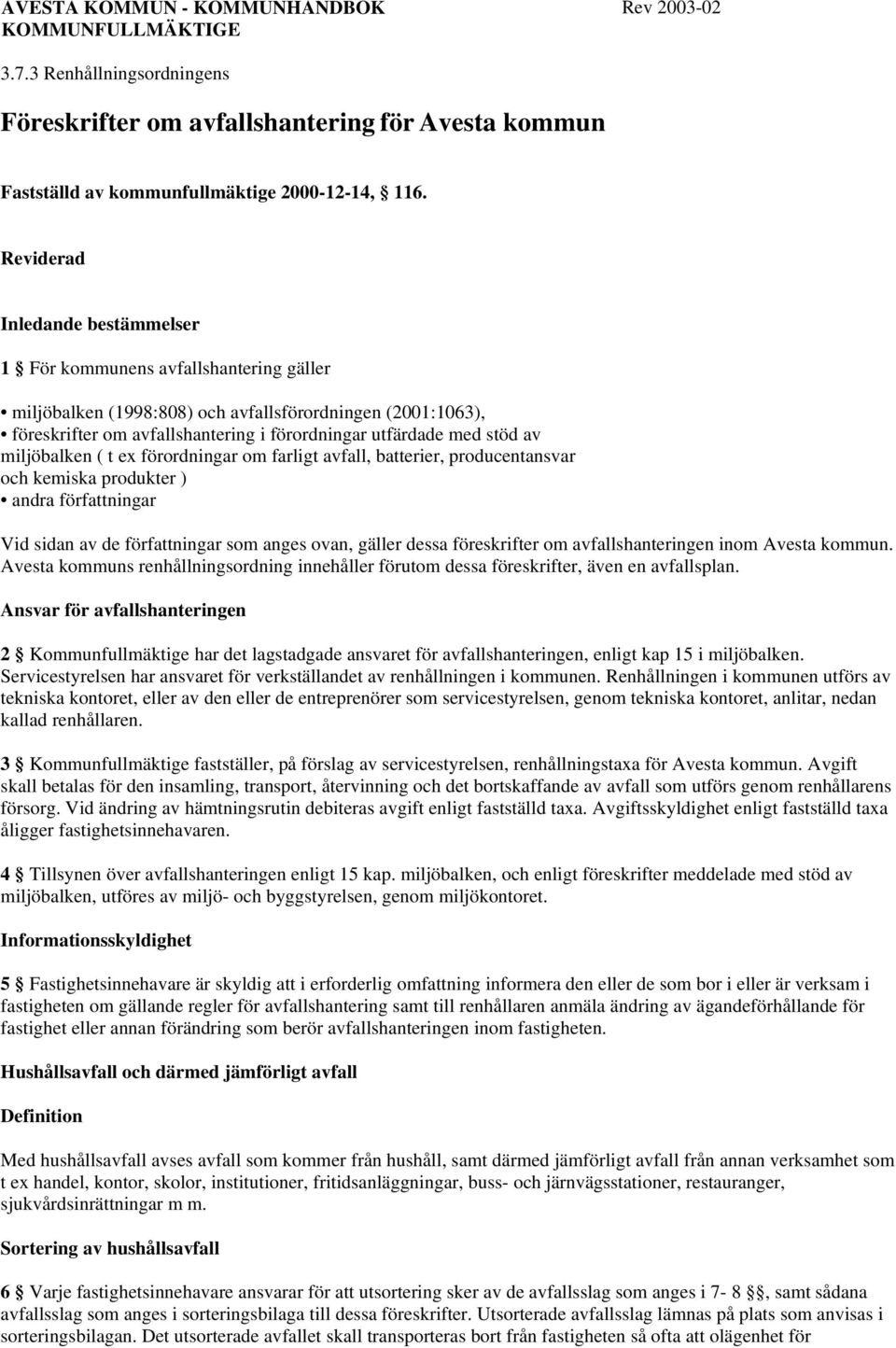 av miljöbalken ( t ex förordningar om farligt avfall, batterier, producentansvar och kemiska produkter ) andra författningar Vid sidan av de författningar som anges ovan, gäller dessa föreskrifter om