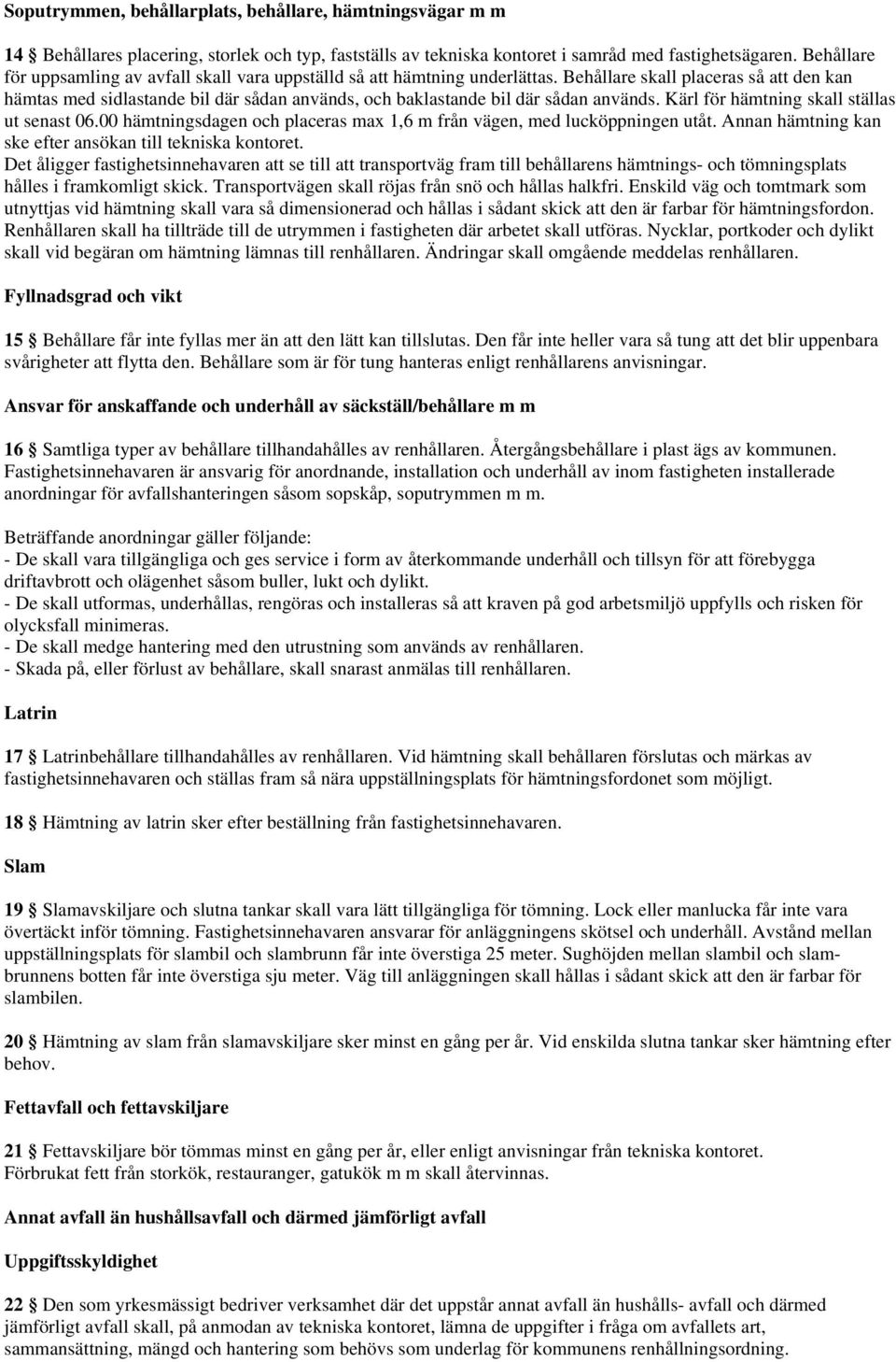 Behållare skall placeras så att den kan hämtas med sidlastande bil där sådan används, och baklastande bil där sådan används. Kärl för hämtning skall ställas ut senast 06.